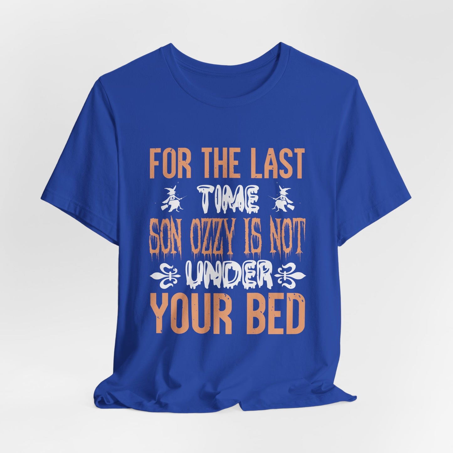 For the Last Time, Son, Ozzy is Not Under Your Bed - Unisex Jersey Short Sleeve Tee