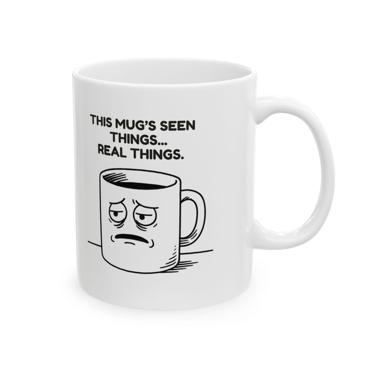 “This mug’s seen things… real things.”  (Like the office fridge at 4 p.m.) Ceramic Mug, 11oz, 15oz - 13950