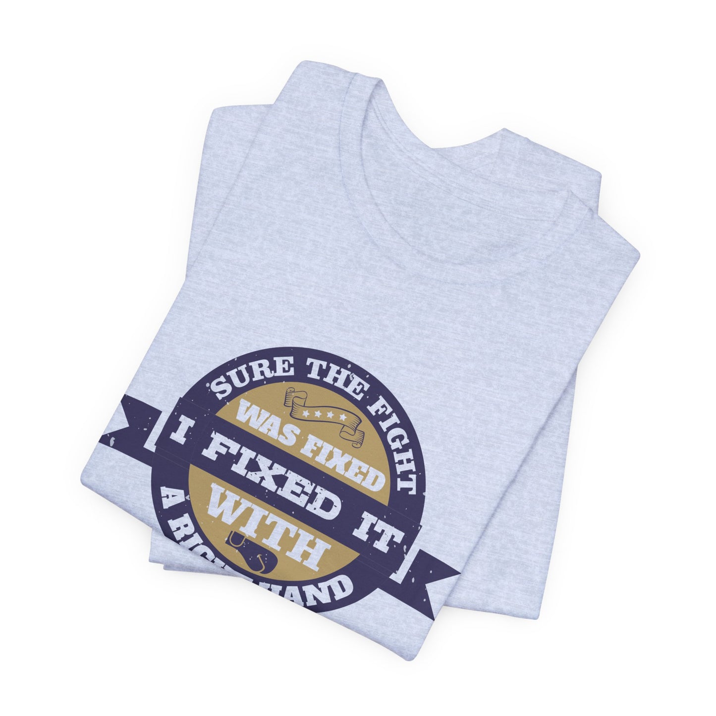 Boxing: Sure the Fight Was Fixed. I Fixed It with a Right Hand - Unisex Jersey Short Sleeve Tee