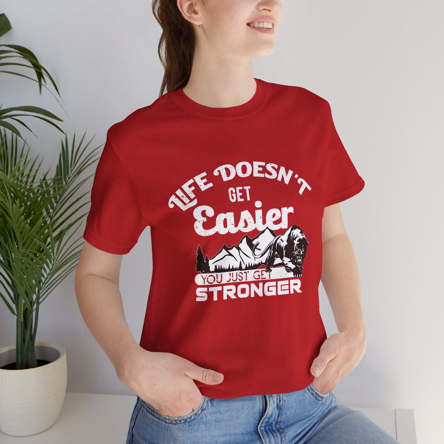 Motivational: Life Doesn't Get Easier, You Just Get Stronger - Unisex Jersey Short Sleeve Tee - 12476