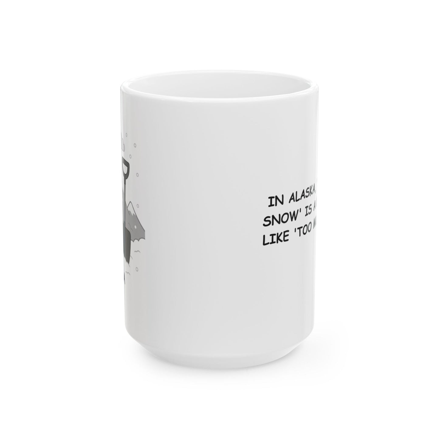 "In Alaska, 'too much snow' is a myth, just like 'too much coffee.'" Ceramic Mug - 13023