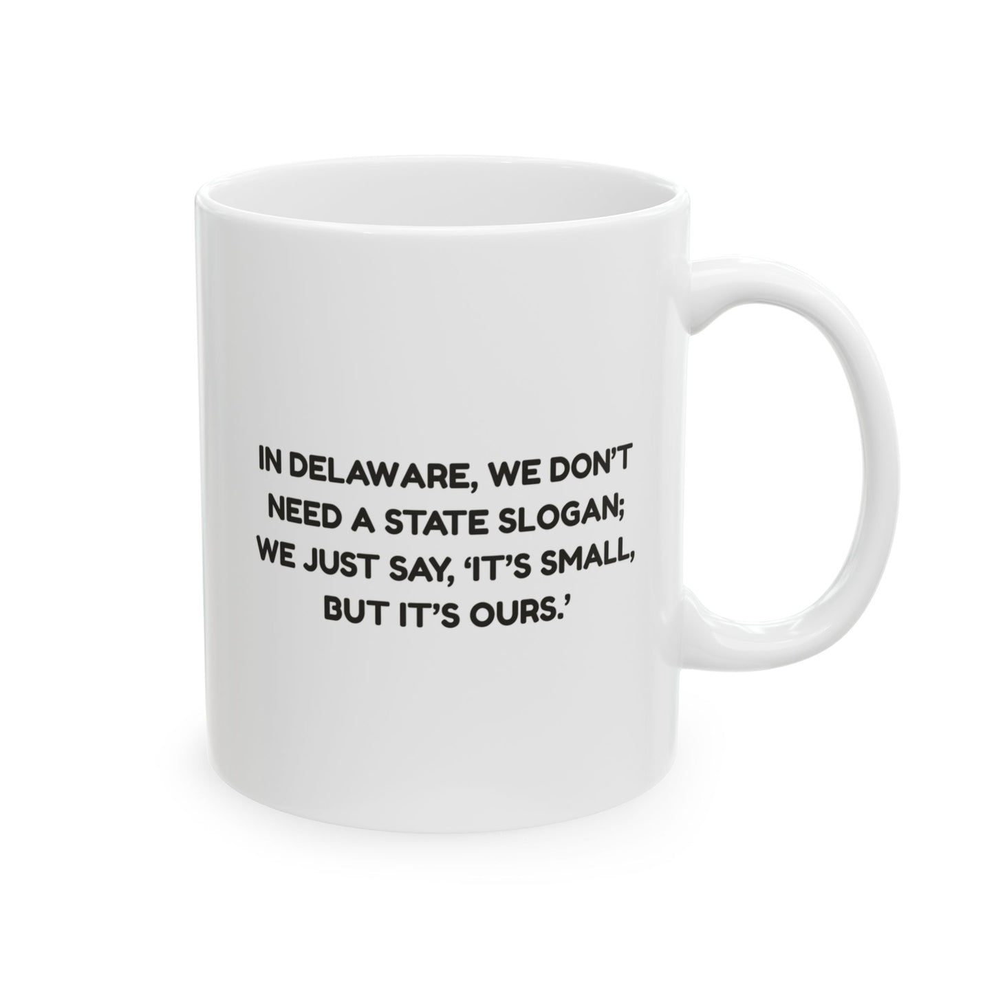"In Delaware, we don’t need a state slogan; we just say, ‘It’s small, but it’s ours.’" Ceramic Mug - 14130
