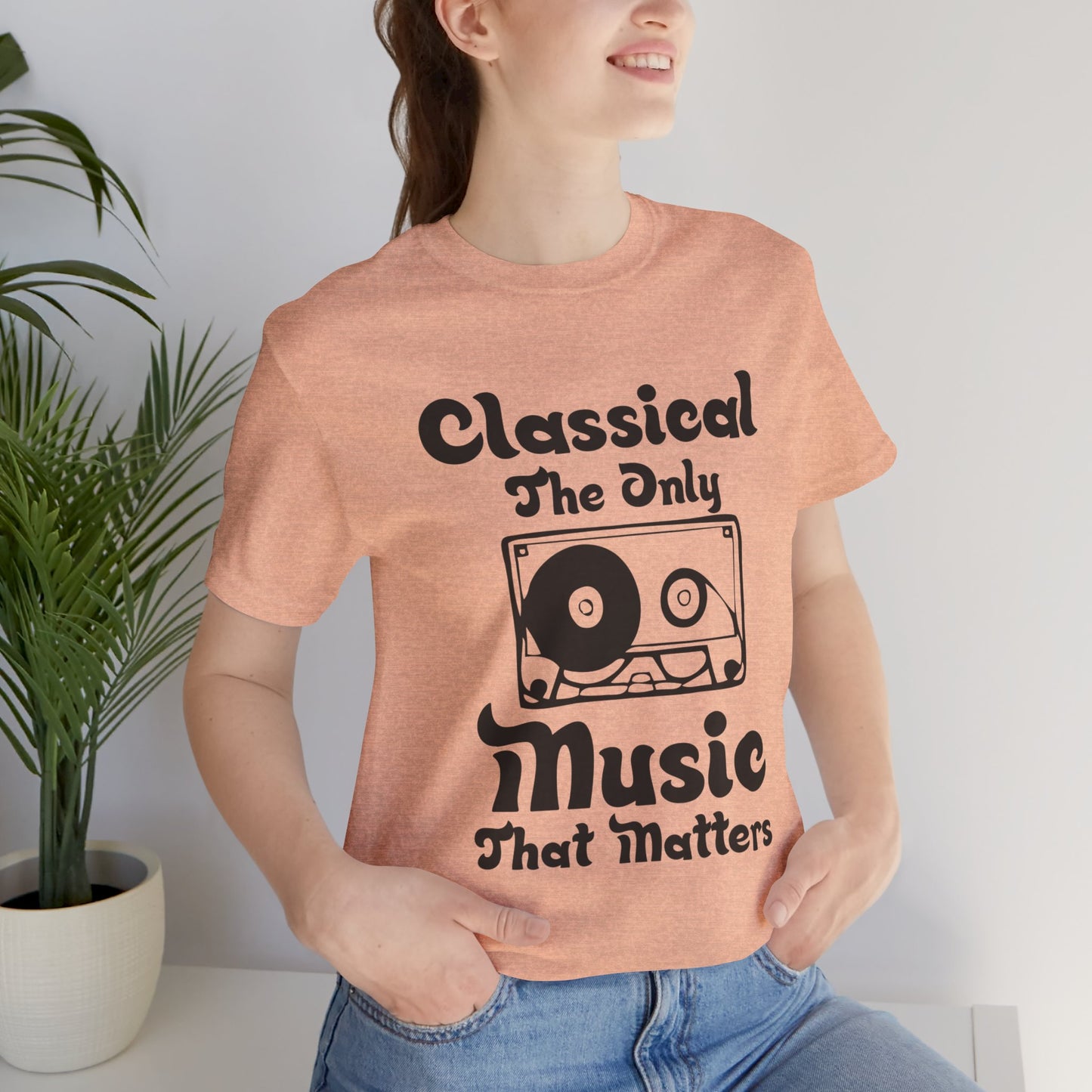 Classical: The Only Music That Matters - Unisex Jersey Short Sleeve Tee