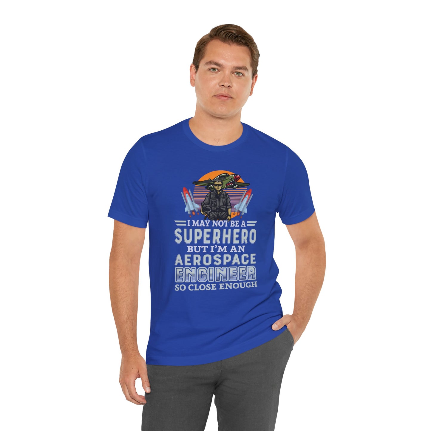 I May Not A Superhero, But I'm An Aerospace Engineer, So Close Enough Jersey Short Sleeve Tee