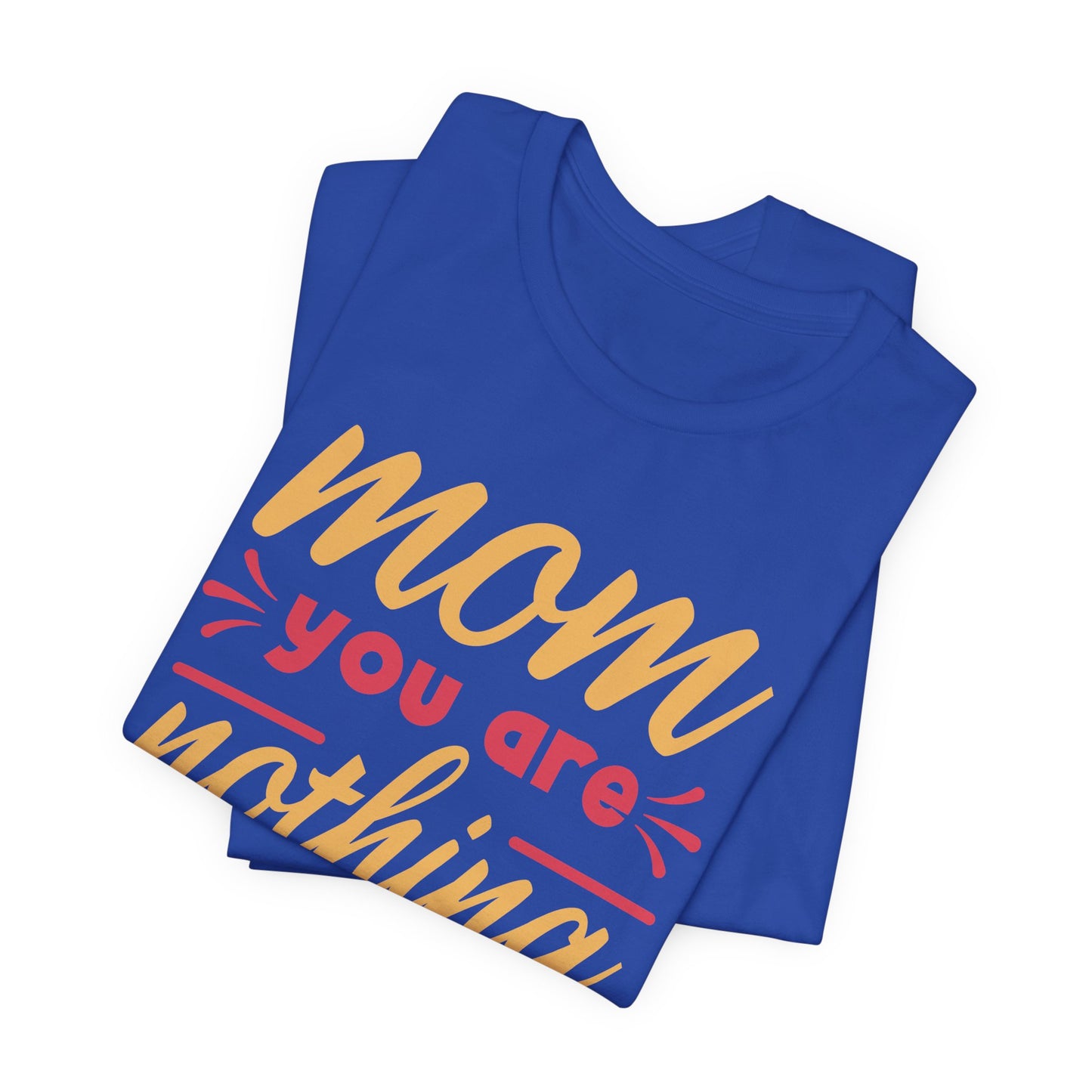 Mom, You Are Nothing Short Of Amazing - Unisex Jersey Short Sleeve Tee - 13044