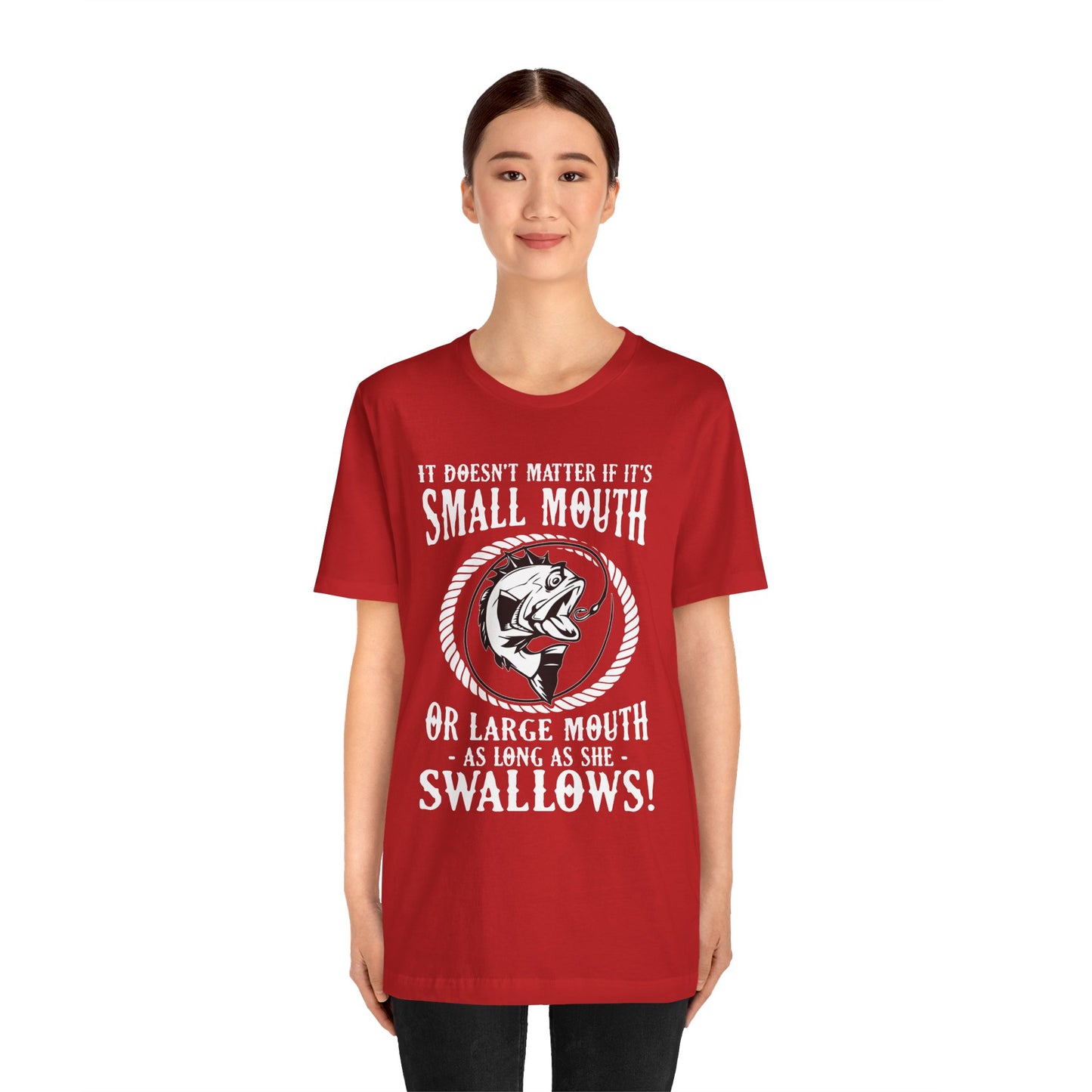 It Doesn't Matter If It's Small Mouth or Large Mouth As Long As She Swallows - Unisex Jersey Short Sleeve Tee