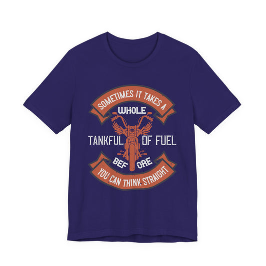 Sometimes It Takes a Whole Tankful of Fuel Before You Can Think Straight - Unisex Jersey Short Sleeve Tee - 13938