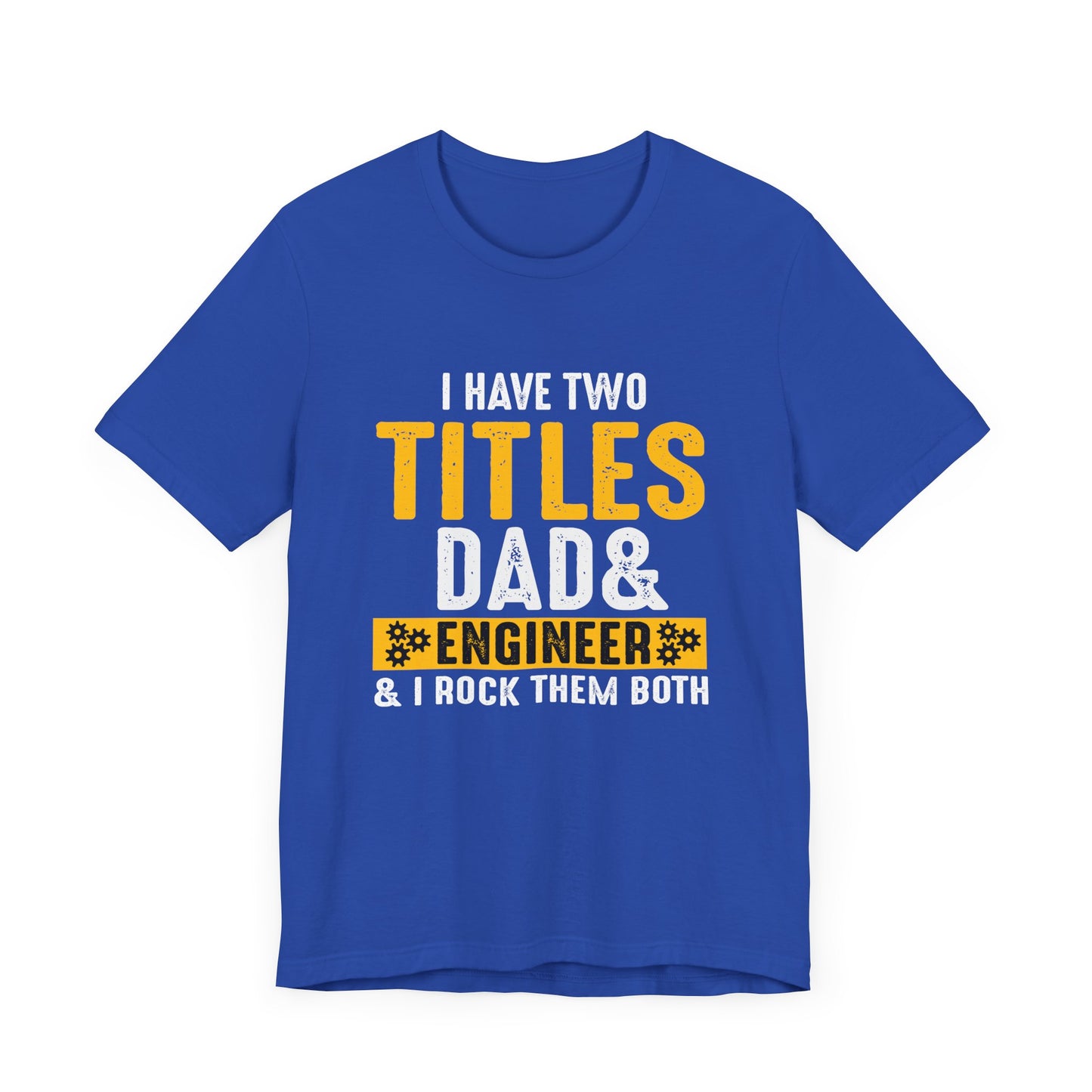 I Have Two Titles: Dad & Engineer, Rock Them Both - Unisex Jersey Short Sleeve Tee - 13675