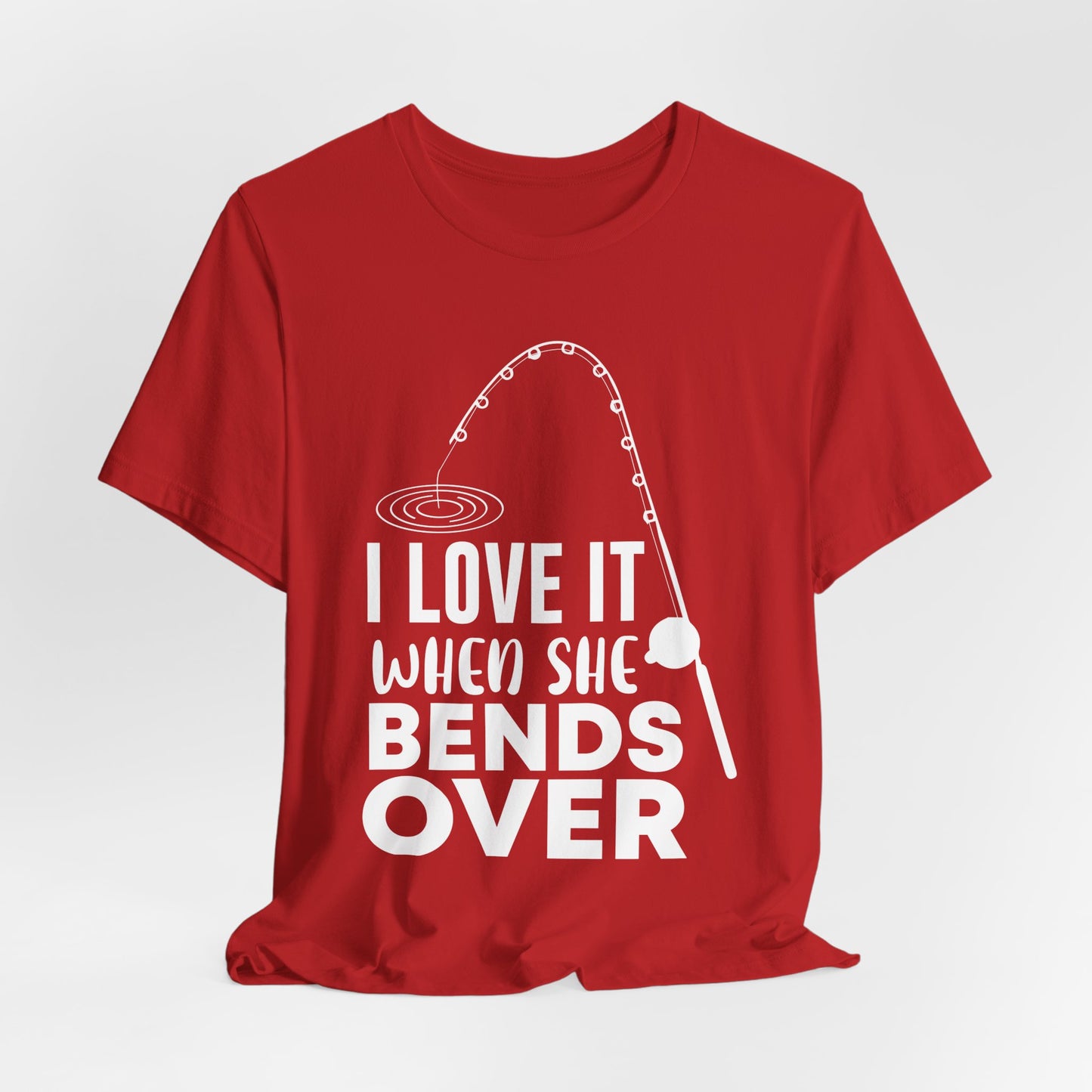 I Love It When She Bends Over - Unisex Jersey Short Sleeve Tee - 14045