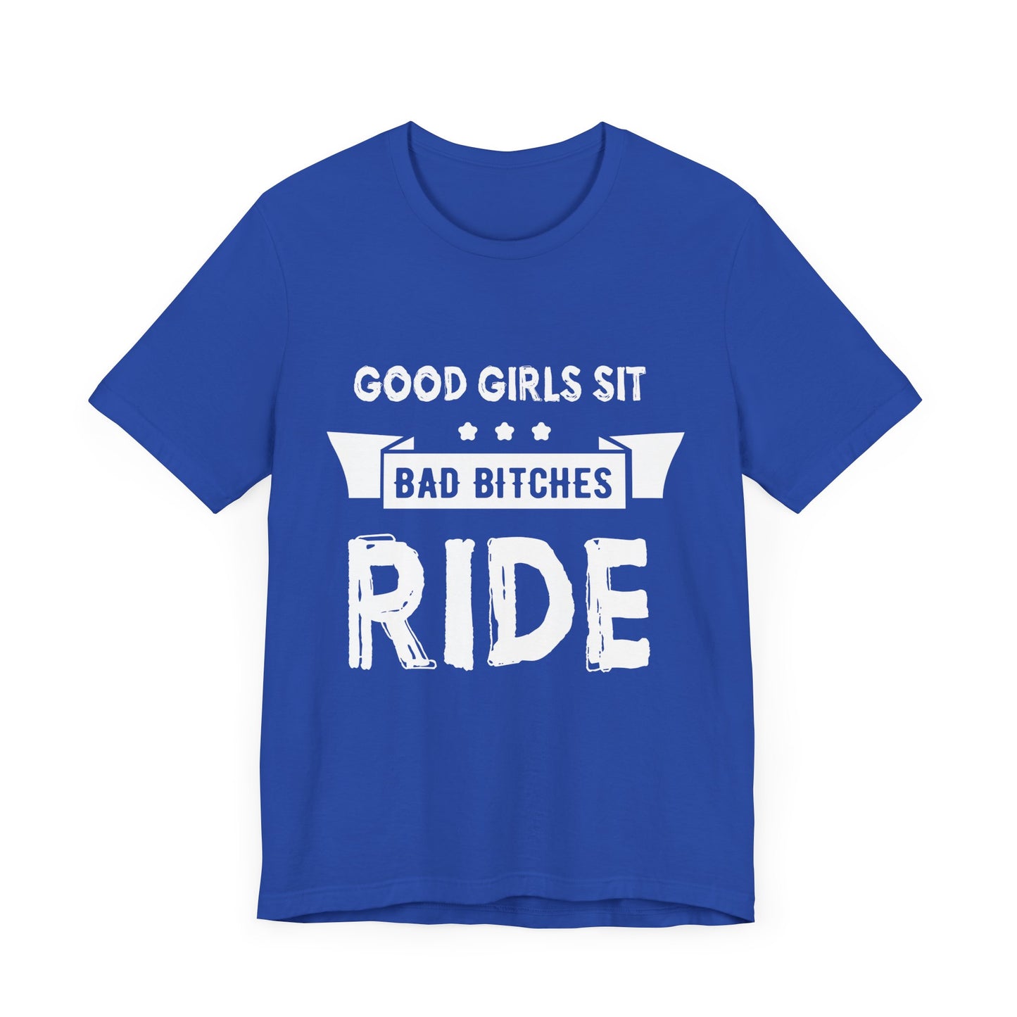 Good Girls Sit Bad Bitches Ride - Unisex Jersey Short Sleeve Tee - 13452