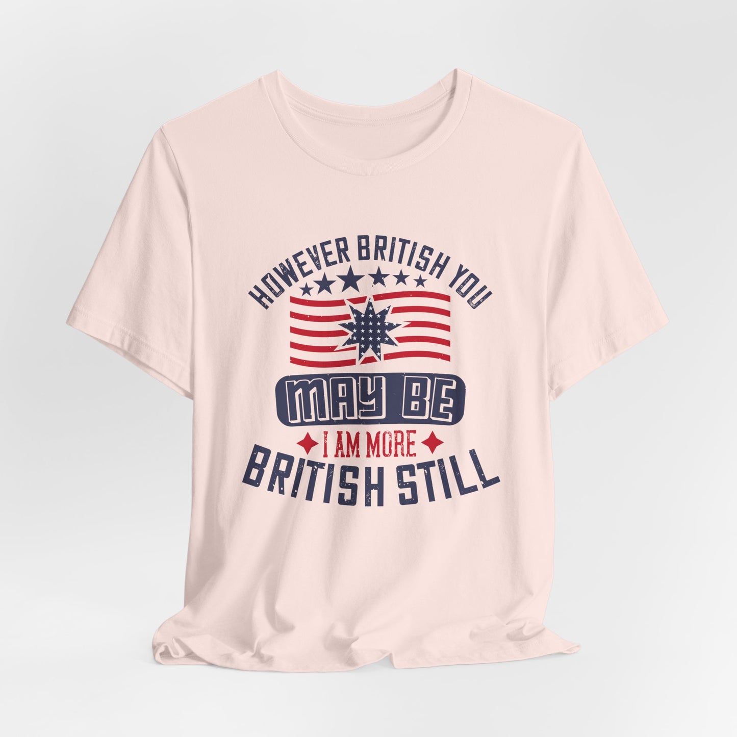 Unisex Jersey Tee - 'However British you may be, I am more British still' Graphic Shirt, Casual Wear - 13819