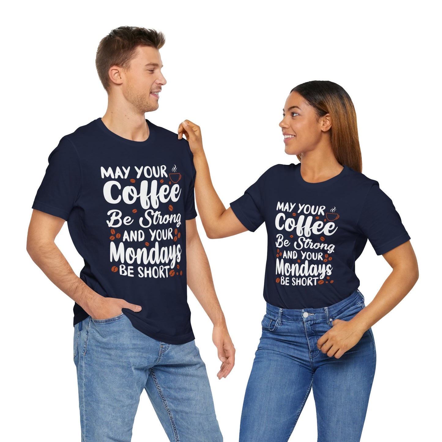 May Your Coffee Be Strong & Your Mondays Be Short - Unisex Jersey Short Sleeve Tee