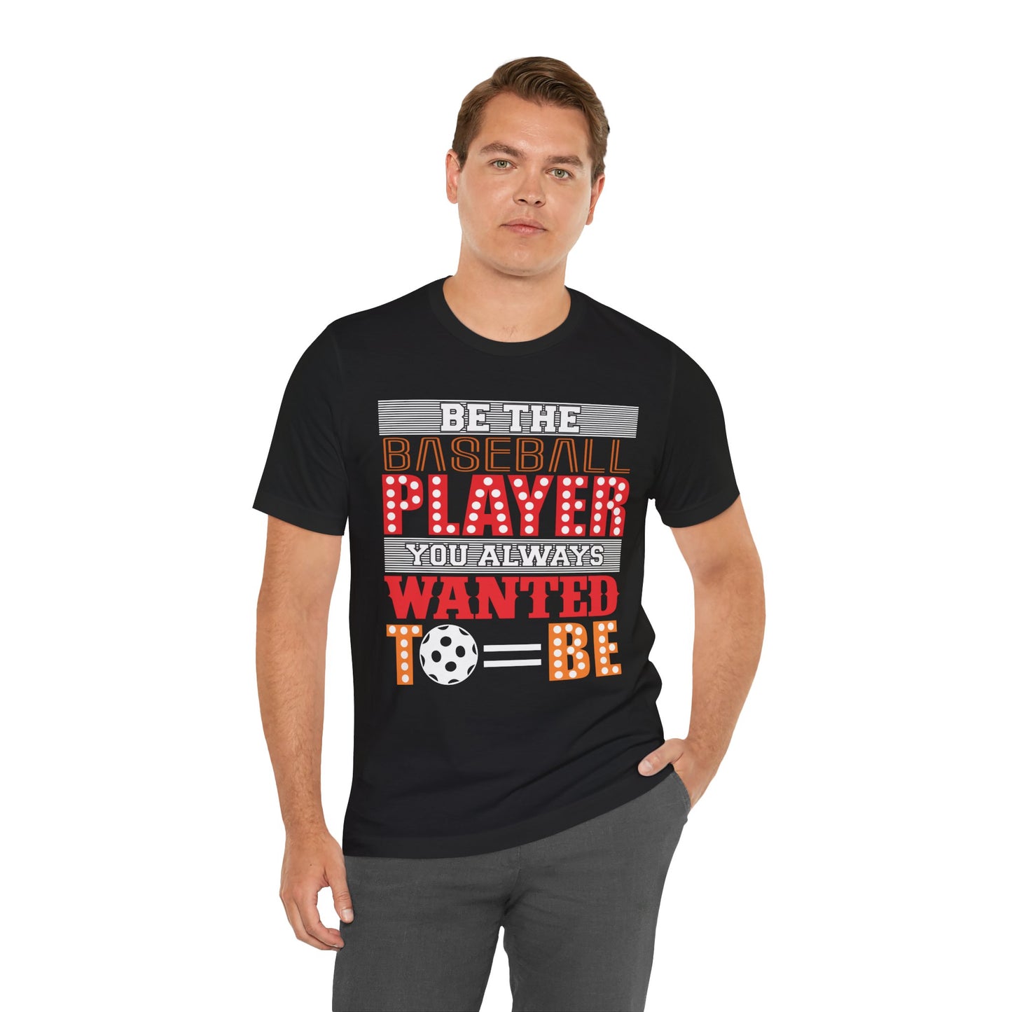 Be The Baseball Player You Always Wanted - Unisex Jersey Short Sleeve Tee - 13907