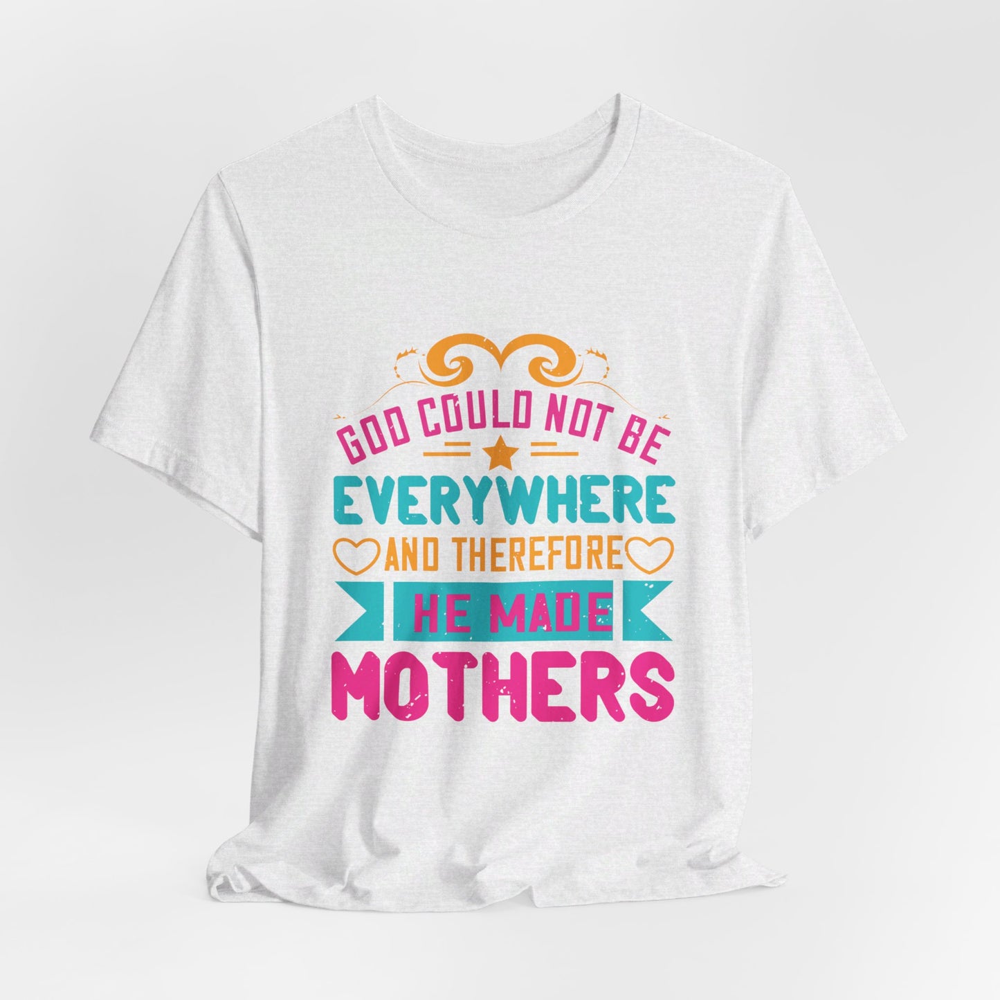 God Could Not Be Everywhere, And Therefore He Made Mothers - Unisex Jersey Short Sleeve Tee