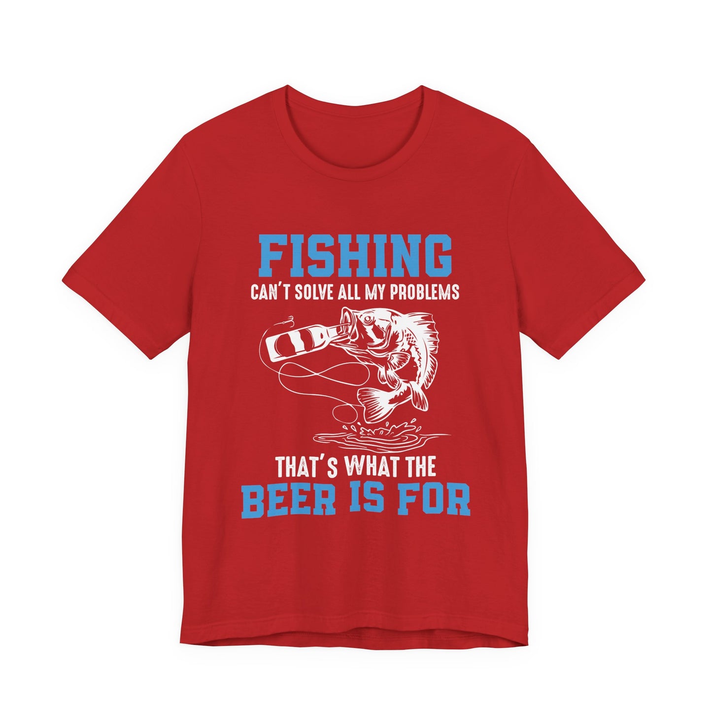 Fishing Can't Solve  All My Problems, That's What The Beer Is For - Unisex Jersey Short Sleeve Tee - 14188