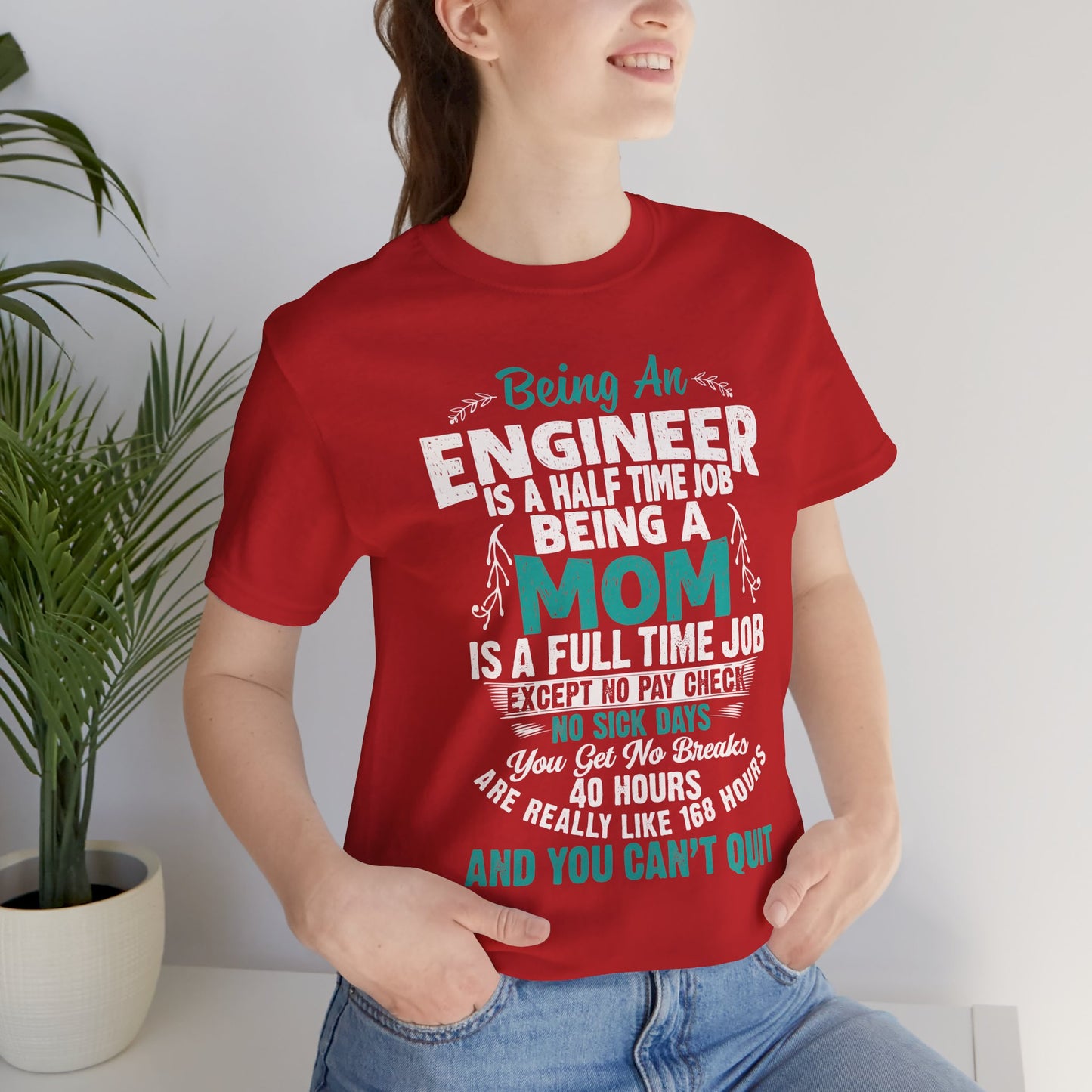 Engineer: Being An Engineer Is A Half Time Job, Being A Mom Is A Full Time Job Except No Pay Check - Unisex Jersey Short Sleeve Tee - 13668