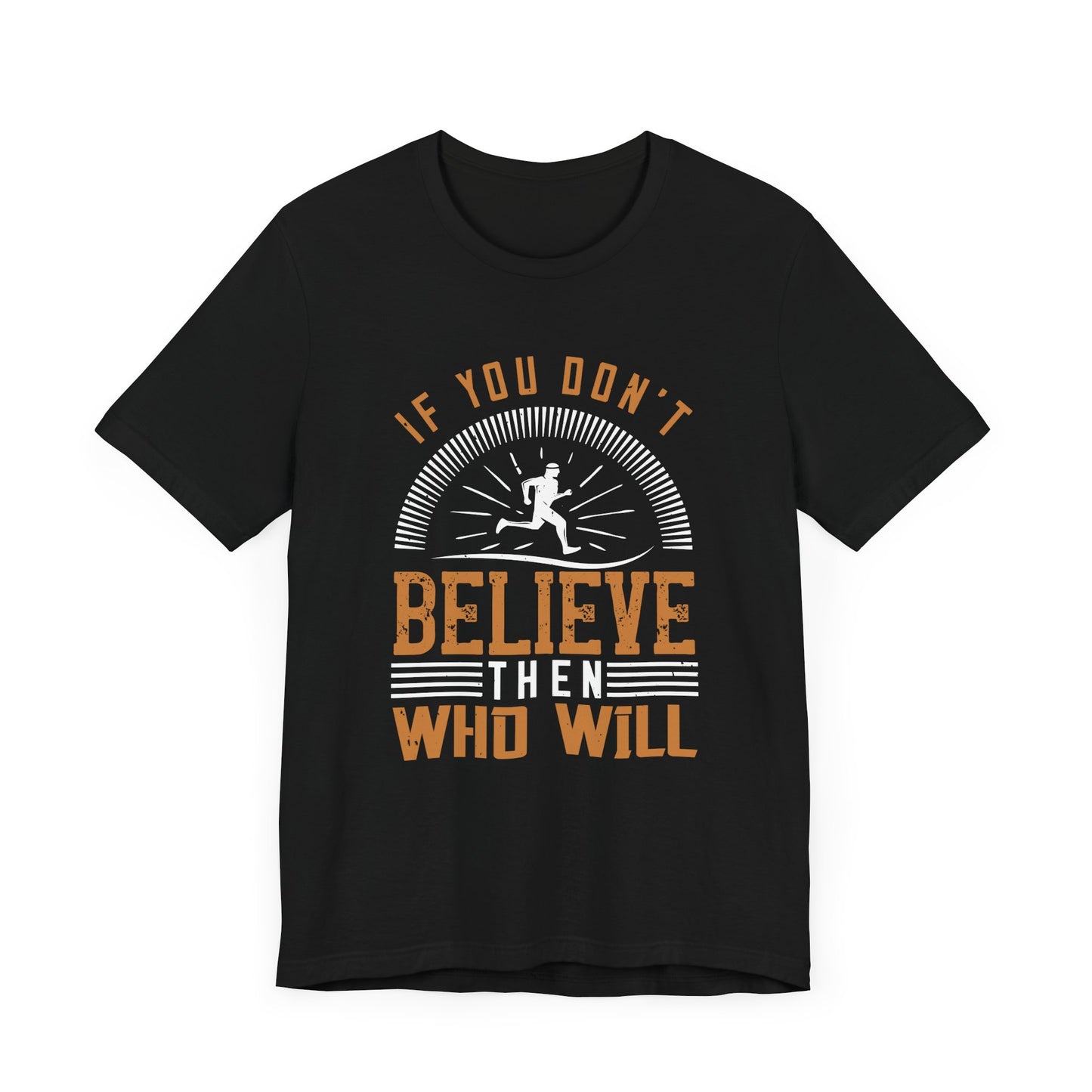 If You Don't Believe, Then Who Will  - Unisex Jersey Short Sleeve Tee