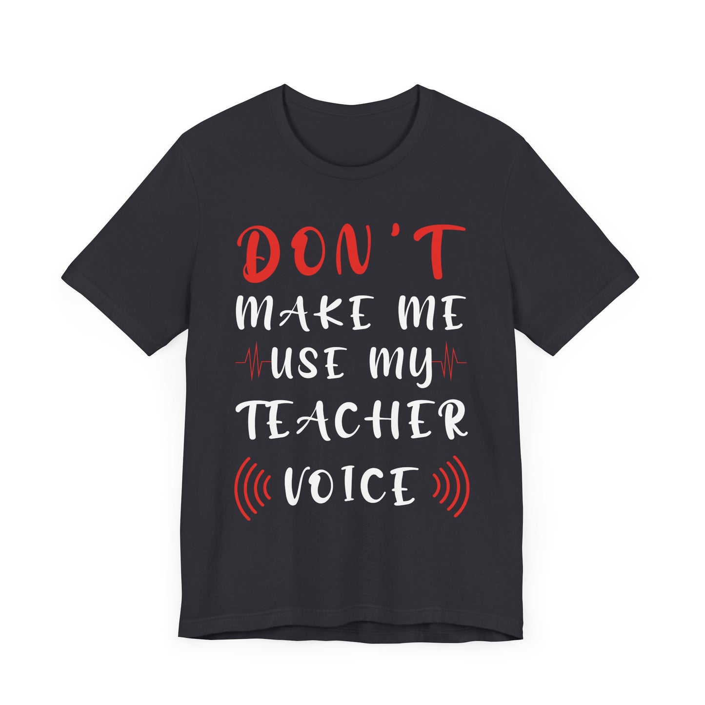 Teacher: Don't Make Me Use My Teacher Voice - Unisex Jersey Short Sleeve Tee - 13414