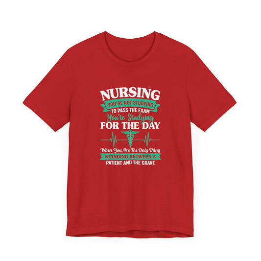 Nursing, You're Not Studying To Pass The Exam, You're Studying For The Day - Unisex Jersey Short Sleeve Tee