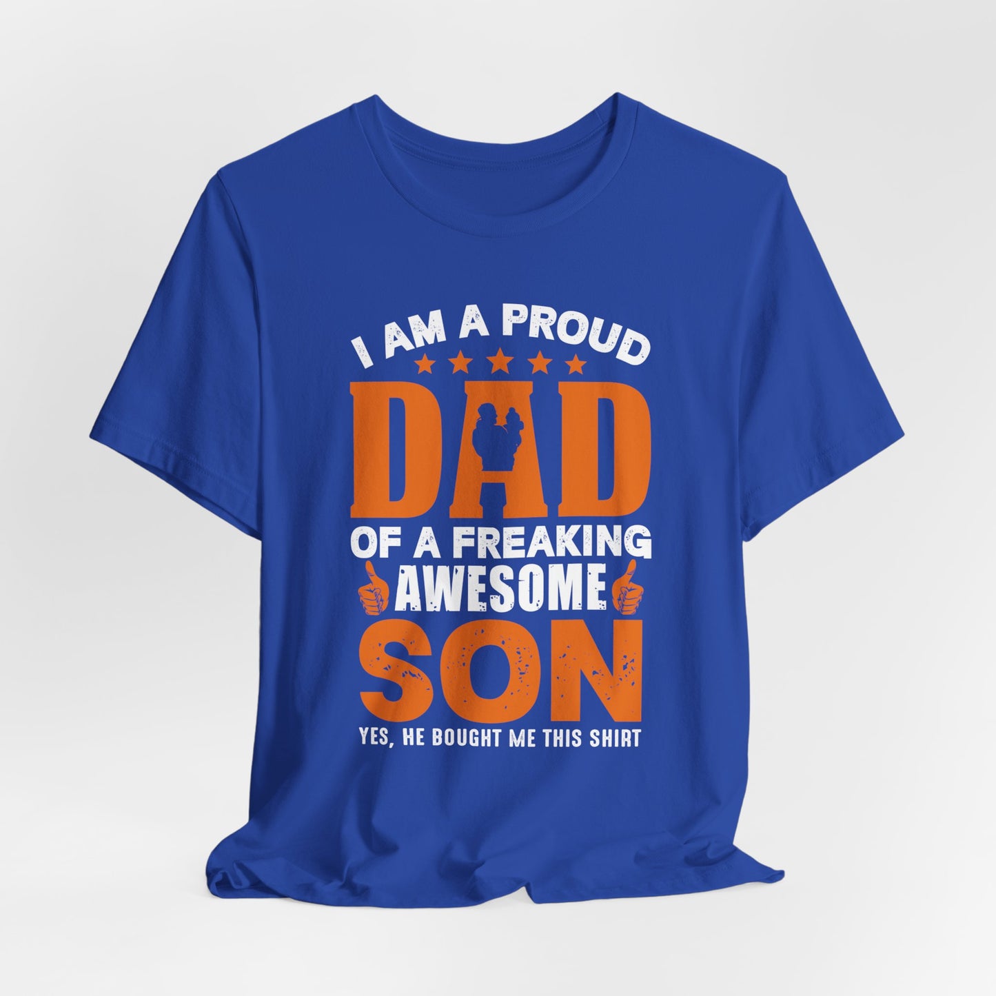 I'm A Proud Dad Of A Freaking Awesome Son. Yes, He Bought Me This Shirt - Unisex Jersey Short Sleeve Tee