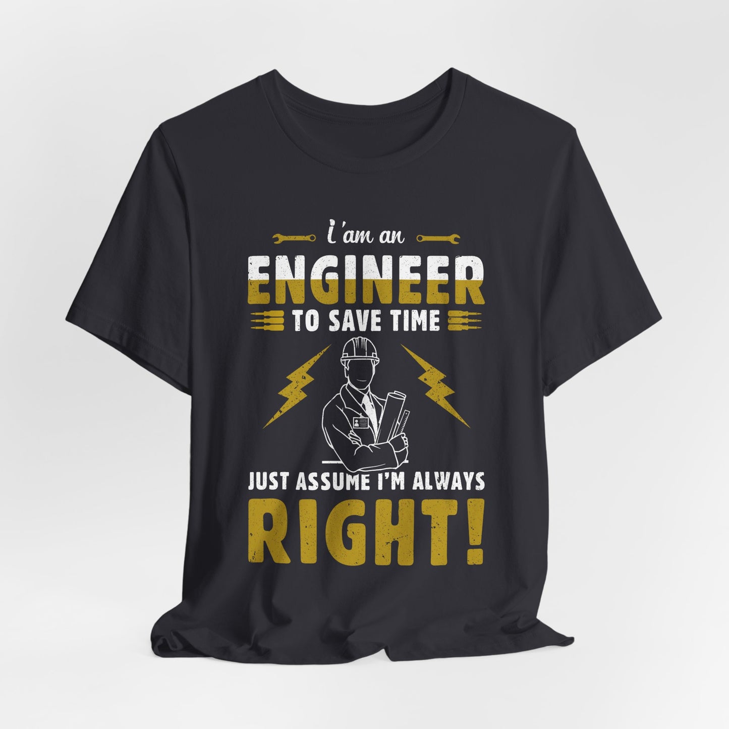I'm An Engineer To Save Time, Just Assume I'm Always Right! - Unisex Jersey Short Sleeve Tee - 13542
