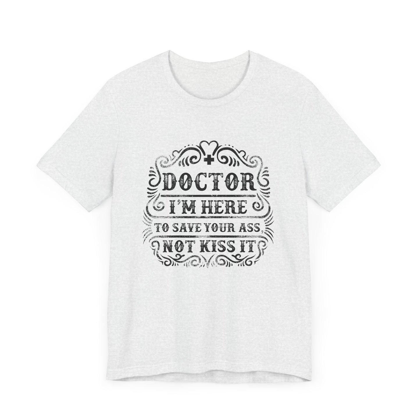 I'm Here To Save Your Ass, Not Kiss It - Unisex Jersey Short Sleeve Tee - 13796