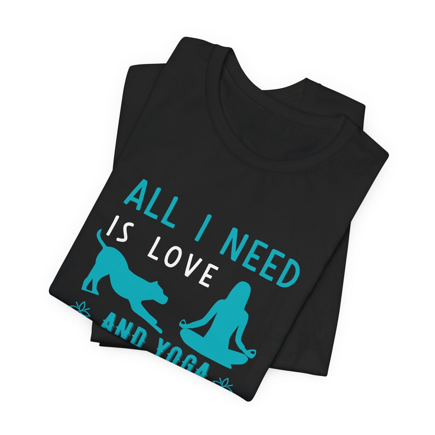 All I Need Is Love & Yoga & A Dog - Unisex Jersey Short Sleeve Tee