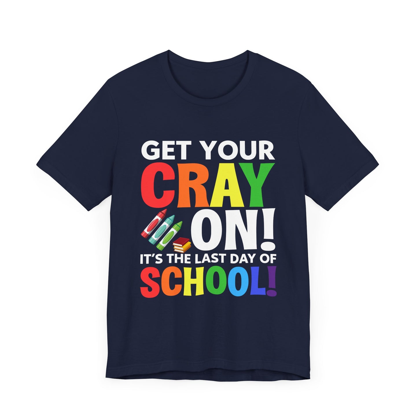 Teacher: Get Your Cray On! It's The Last Day Of School! - Unisex Jersey Short Sleeve Tee - 13481