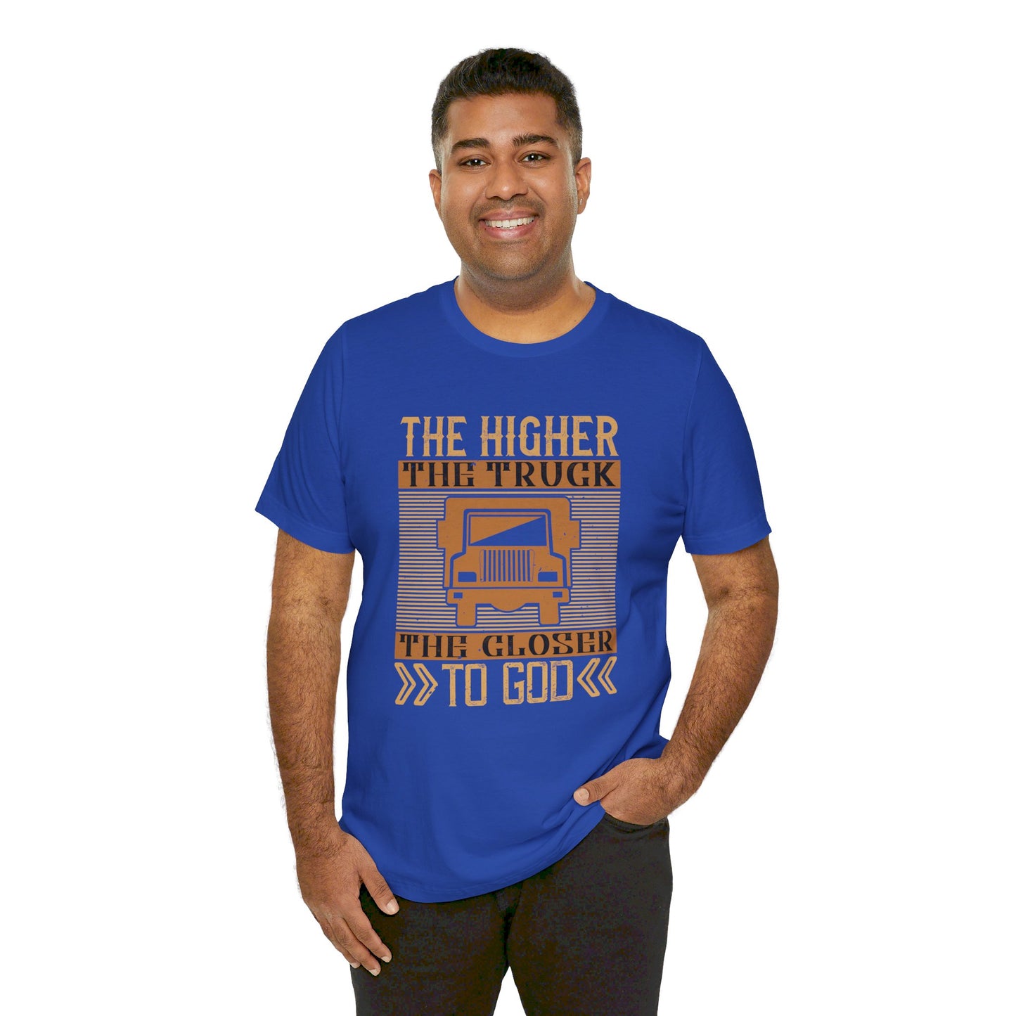 The Higher the Truck, the Closer to God - Unisex Jersey Short Sleeve Tee