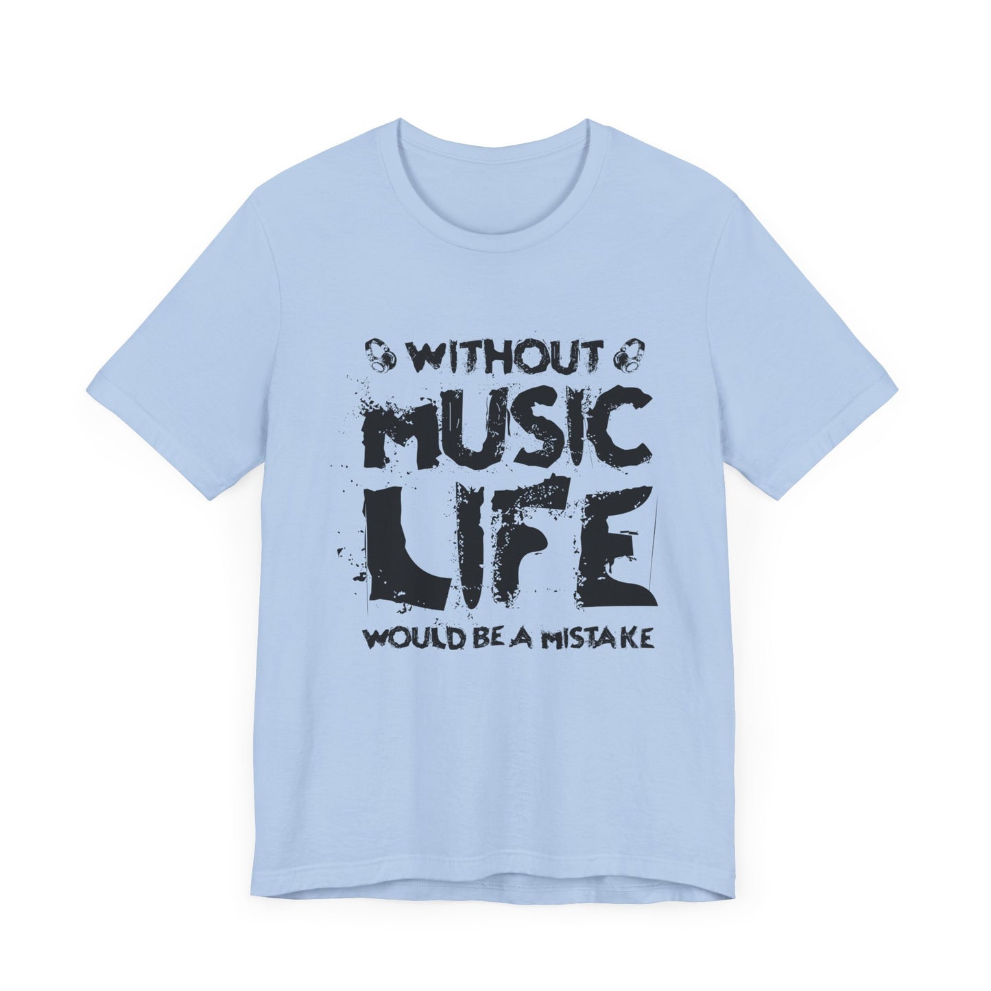 Without Music Life Would Be A Mistake - Unisex Jersey Short Sleeve Tee