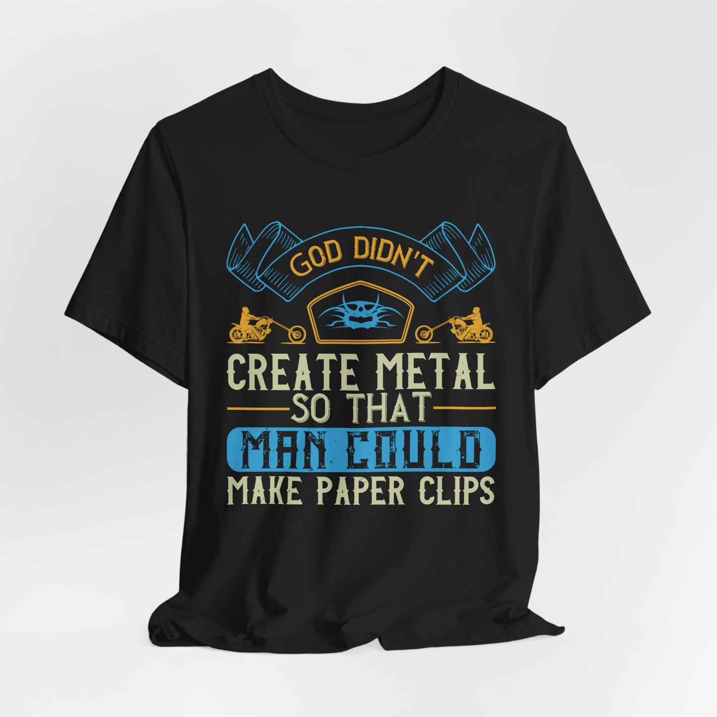 God Didn't Create Metal So That Man Could Make Paper Clips - Unisex Jersey Short Sleeve Tee