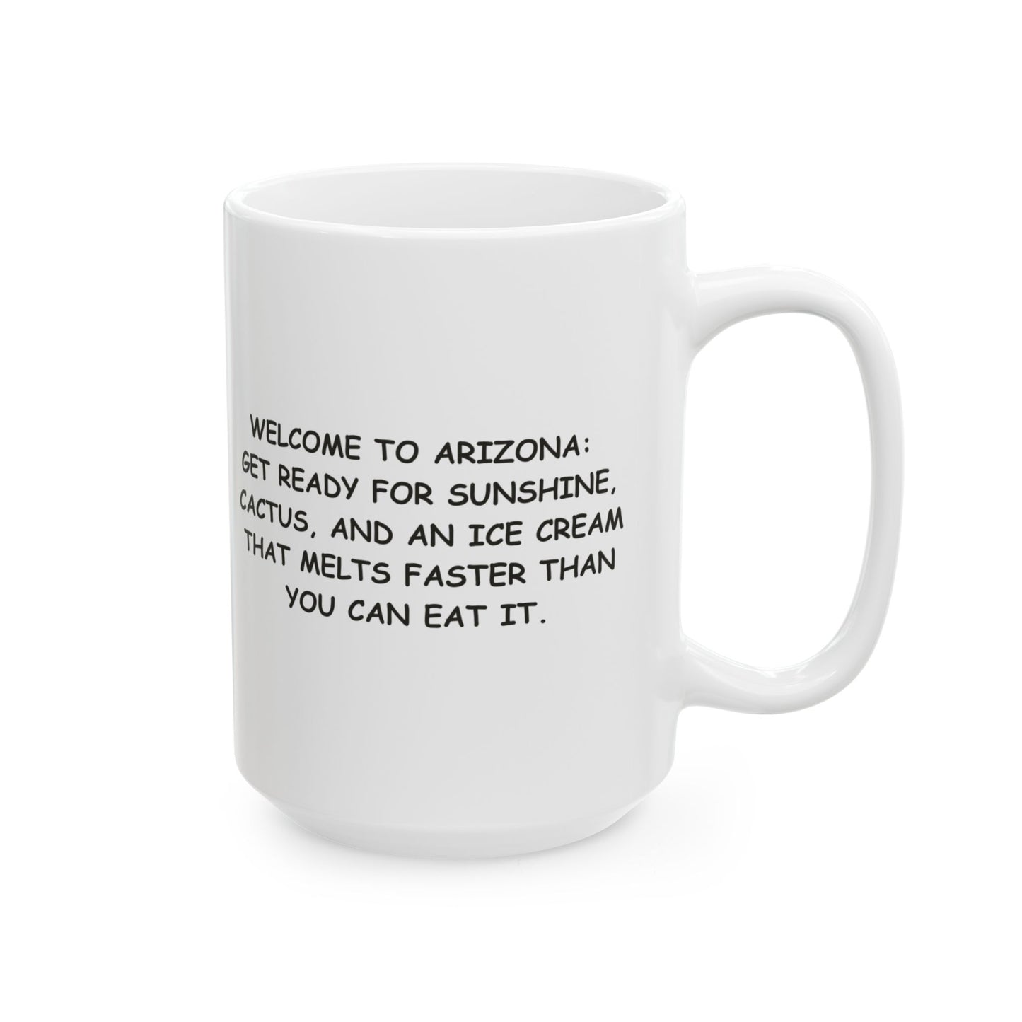 "Welcome to Arizona: Get ready for sunshine, cactus, and an ice cream that melts faster than you can eat it." Ceramic Mug - 13159