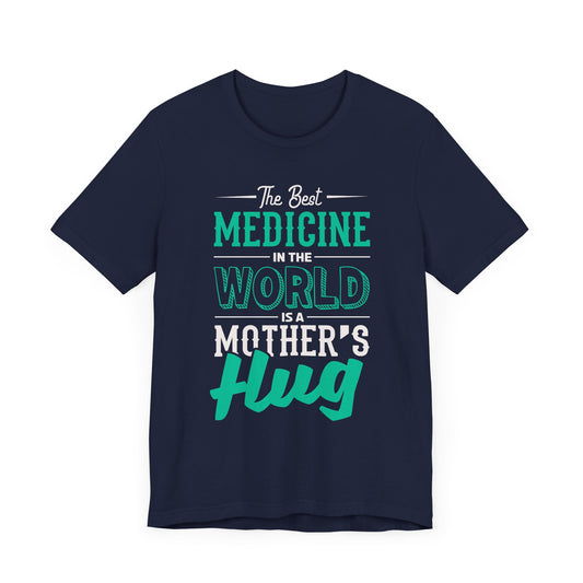 The Best Medicine In the World Is A Mother's Hug - Unisex Jersey Short Sleeve Tee - 12942