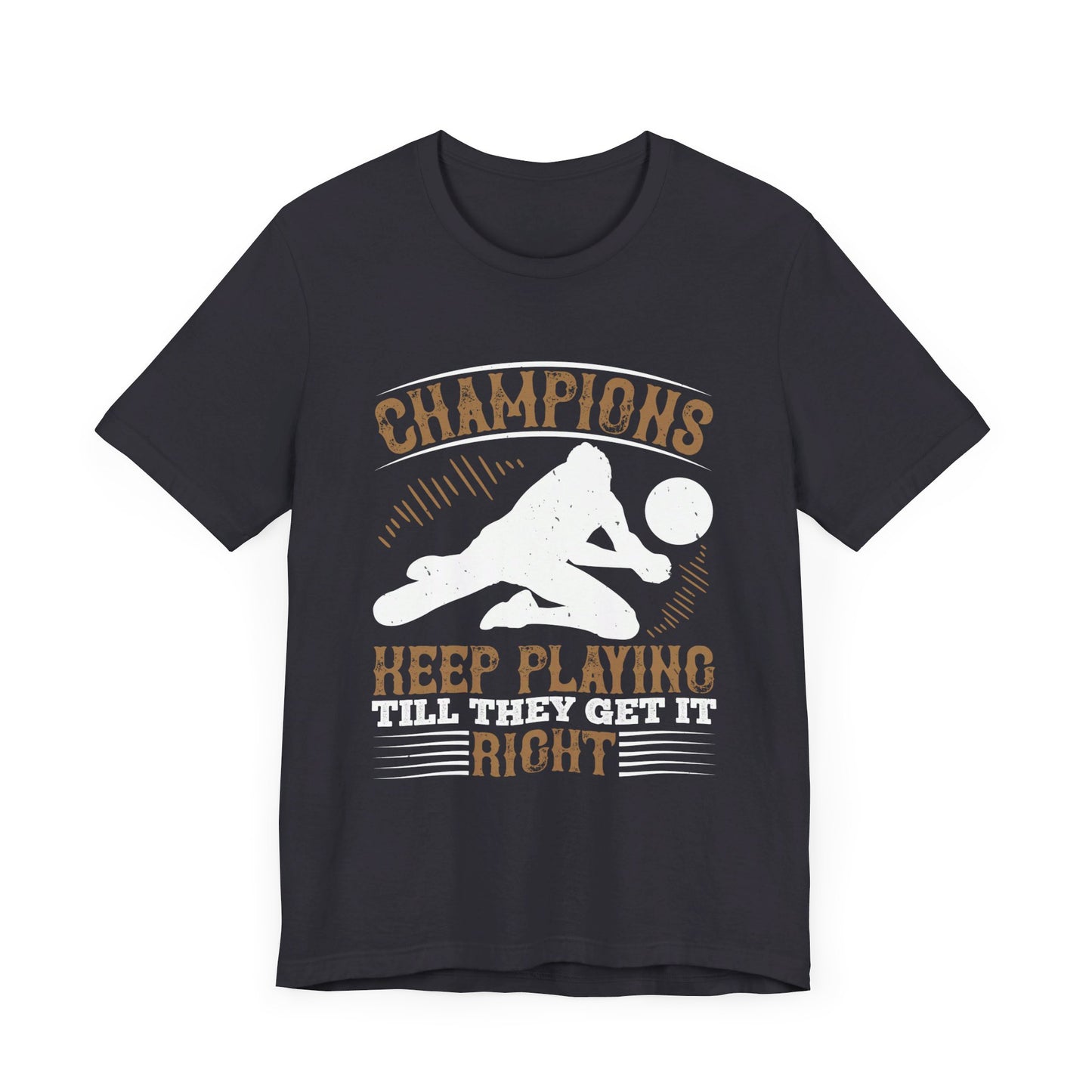 Volleyball: Champions Keep Playing Till They Get It Right - Unisex Jersey Short Sleeve Tee