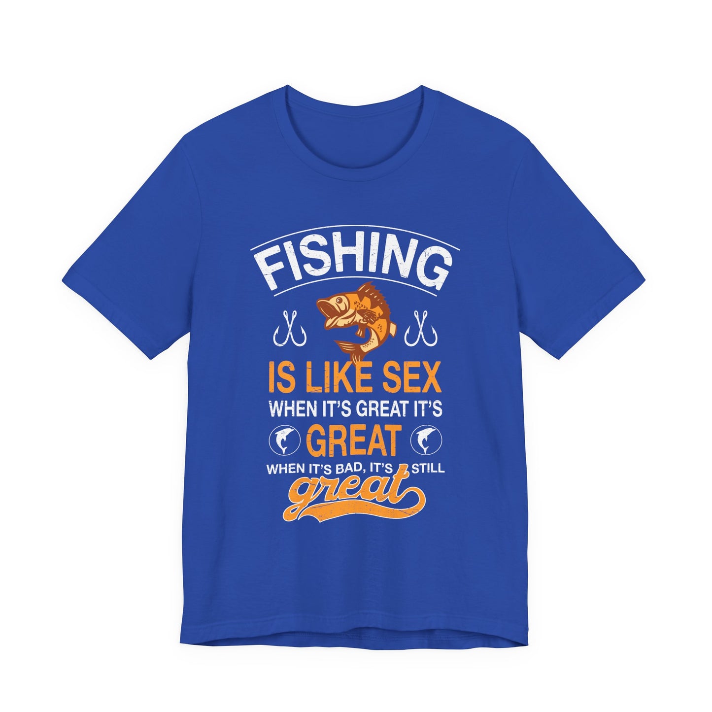 Fishing Is Like Sex When It's Great, It's Great, When It's Bad, It's Still Great - Unisex Jersey Short Sleeve Tee - 14024