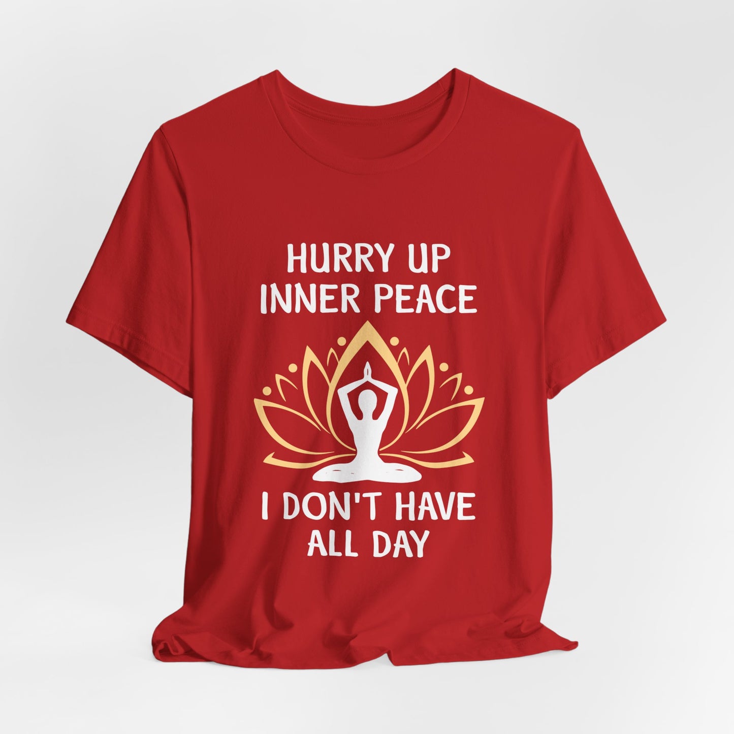 Hurry Up, Inner Peace, I Don't Have All Day - Unisex Jersey Short Sleeve Tee