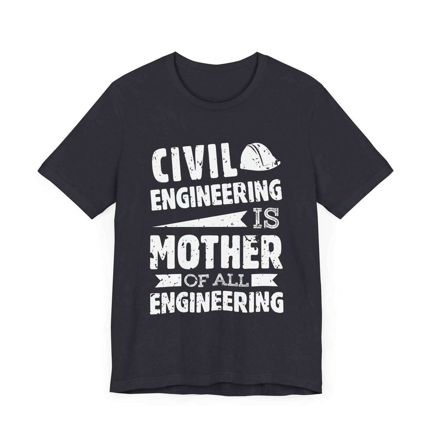 Engineer: Civil Engineering Is Mother Of All Engineering - Unisex Jersey Short Sleeve Tee