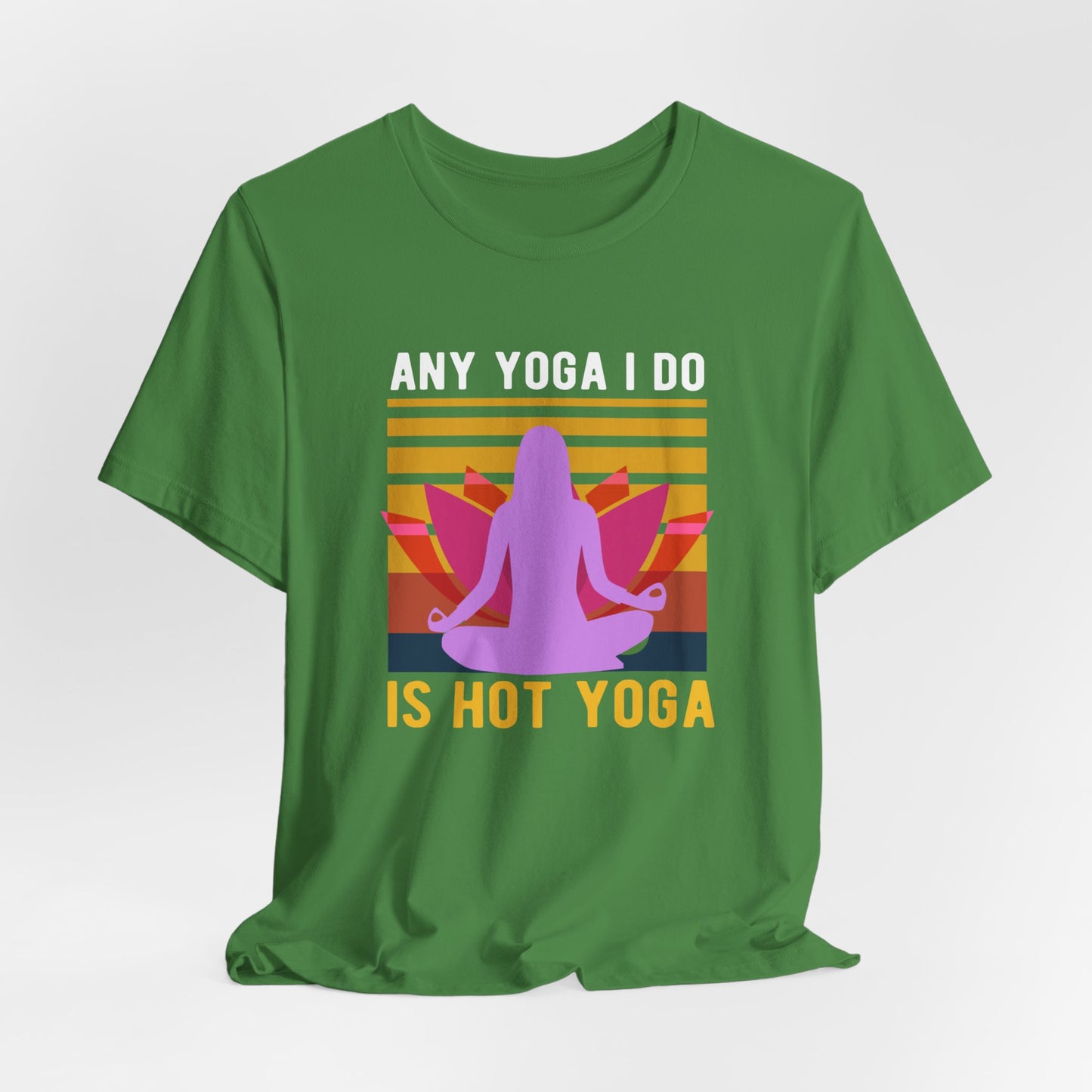 Any Yoga I Do Is Hot Yoga - Unisex Jersey Short Sleeve Tee