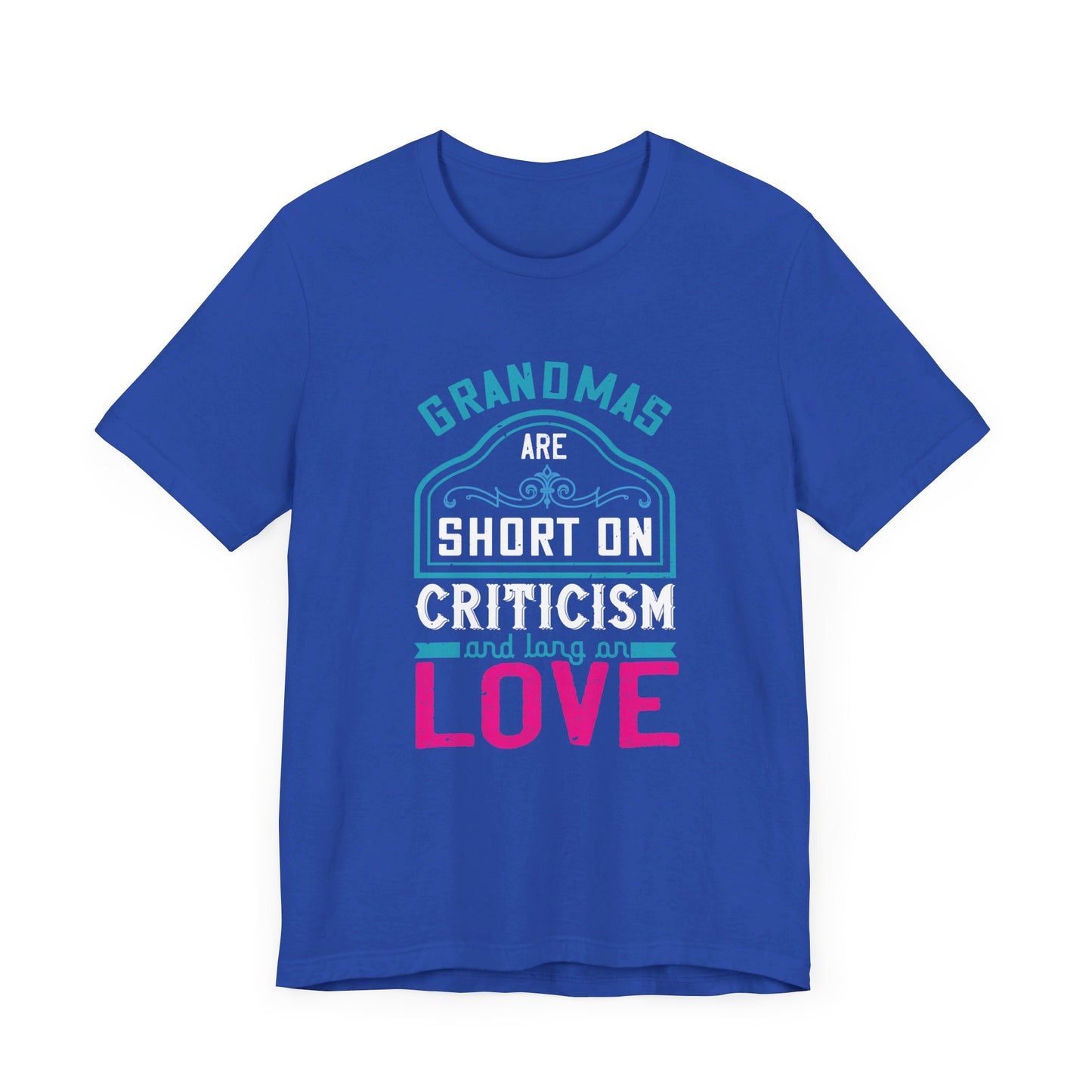 Grandmas Are Short On Criticism And Long On Love - Unisex Jersey Short Sleeve Tee