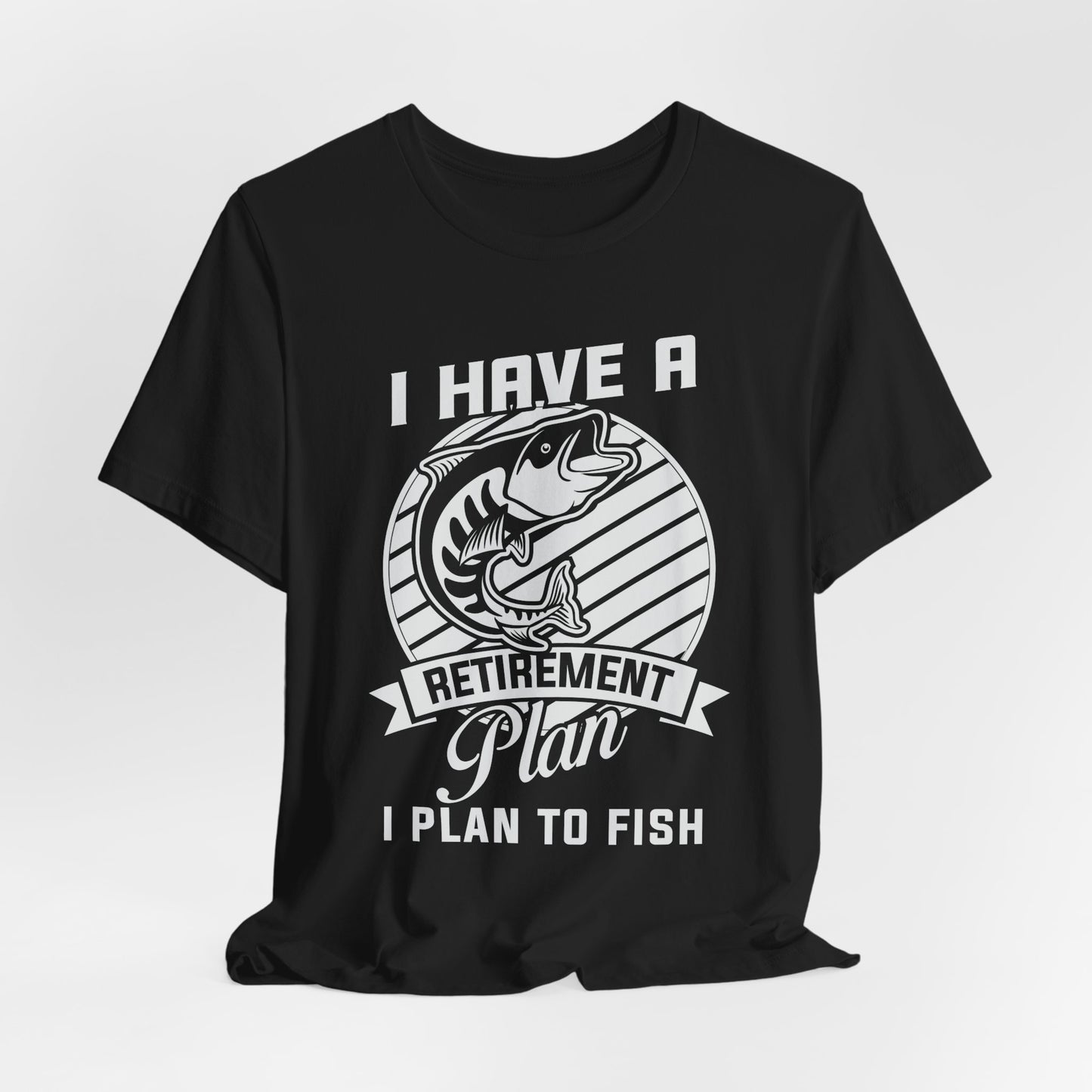 I Have A Retirement Plan, I Plan To Fish - Unisex Jersey Short Sleeve Tee - 14136