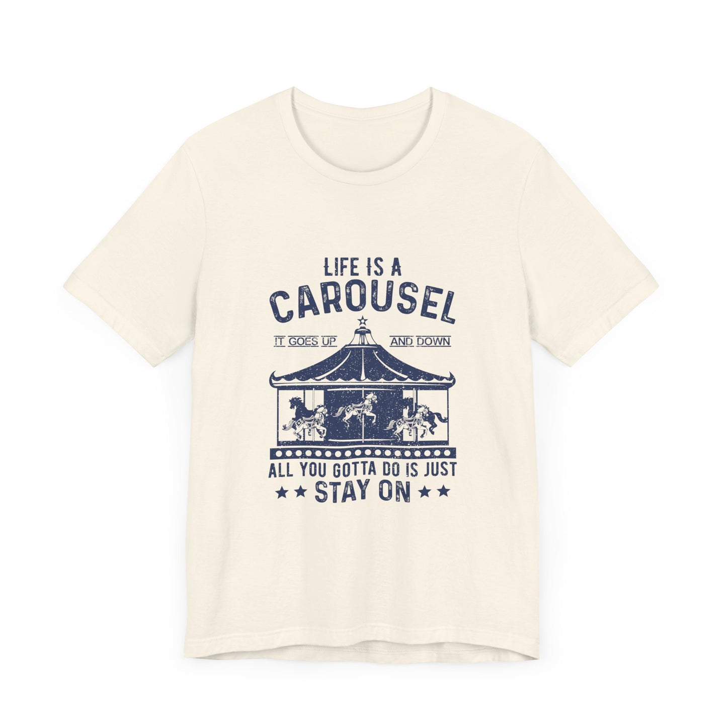 Motivational: Life Is Carousel, It Goes Up And Down. All You Gotta Do Is Just Stay On - Unisex Jersey Short Sleeve Tee