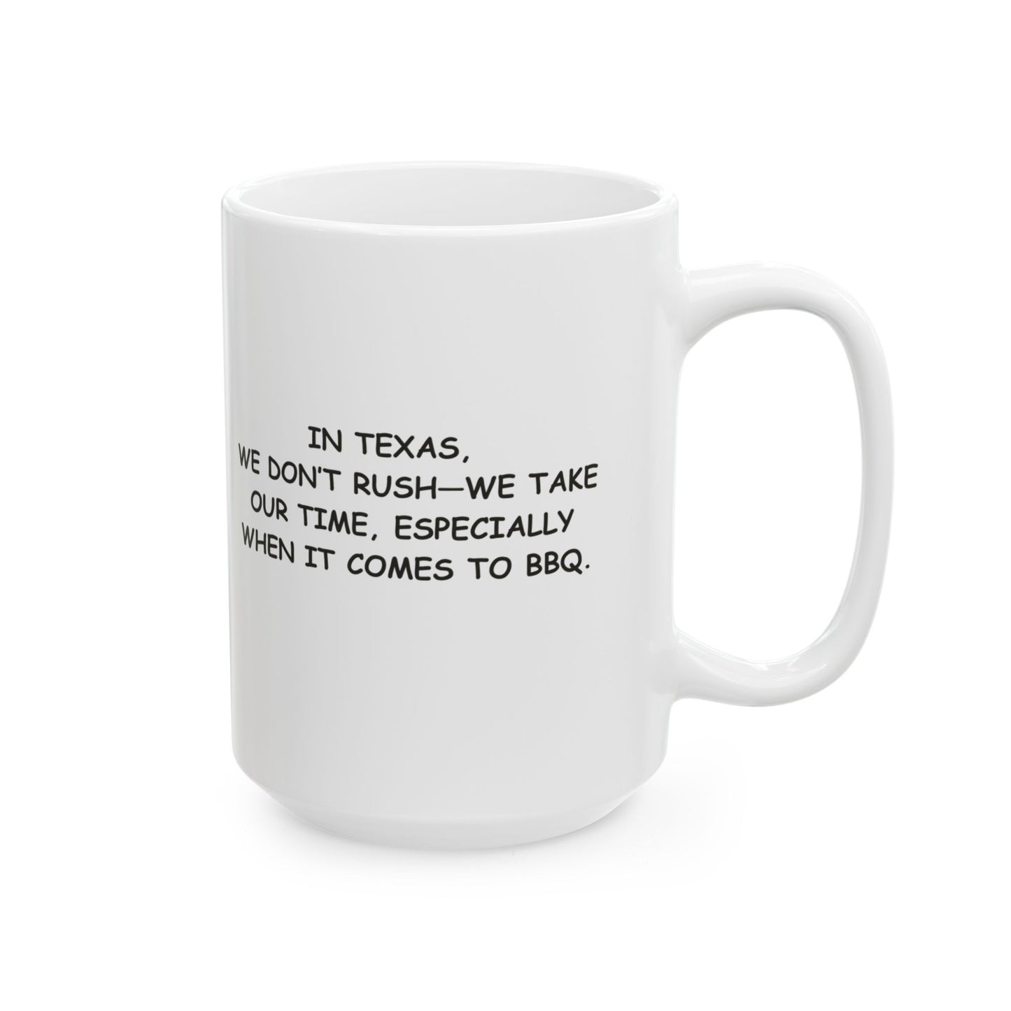 "In Texas, we don’t rush—we take our time, especially when it comes to BBQ." Ceramic Mug | 11oz & 15oz - 12678
