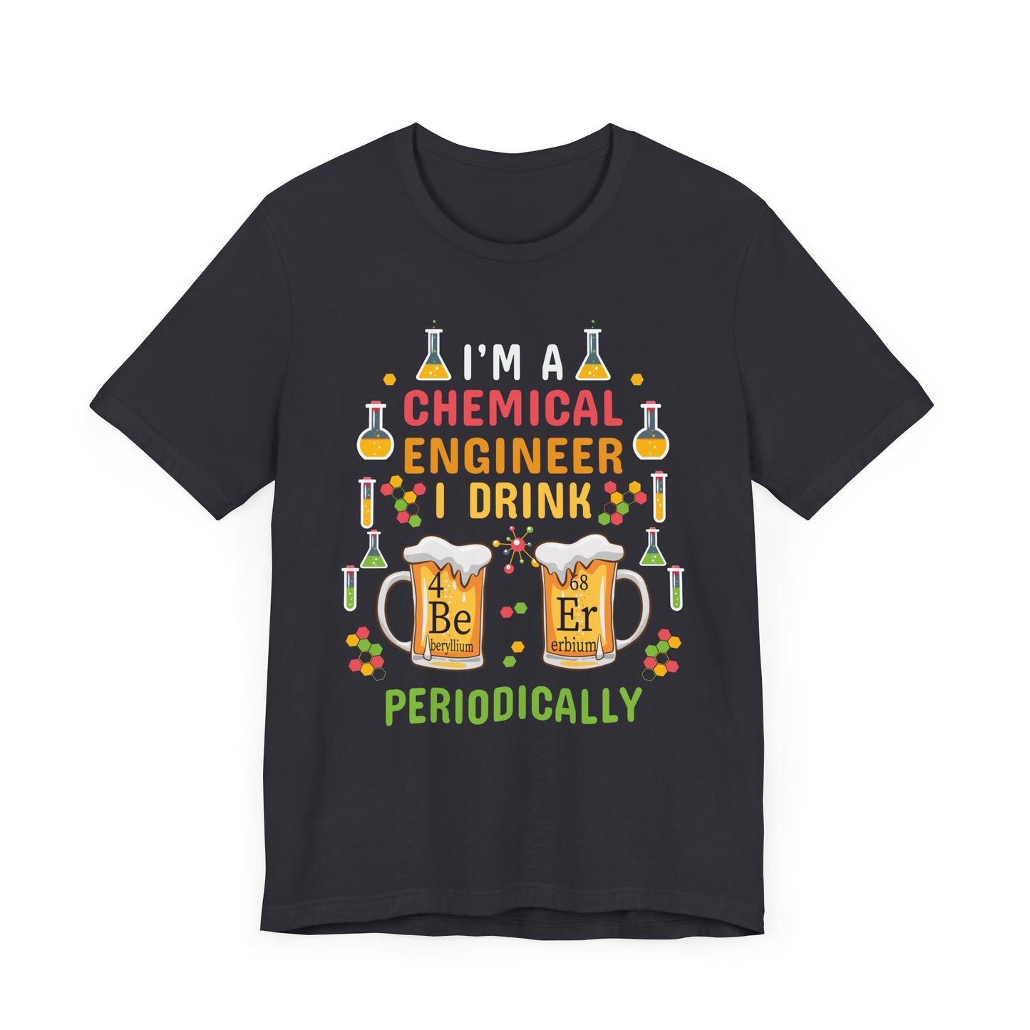 Chemical Engineer: I Drink Periodically - Unisex Jersey Short Sleeve Tee - 13623