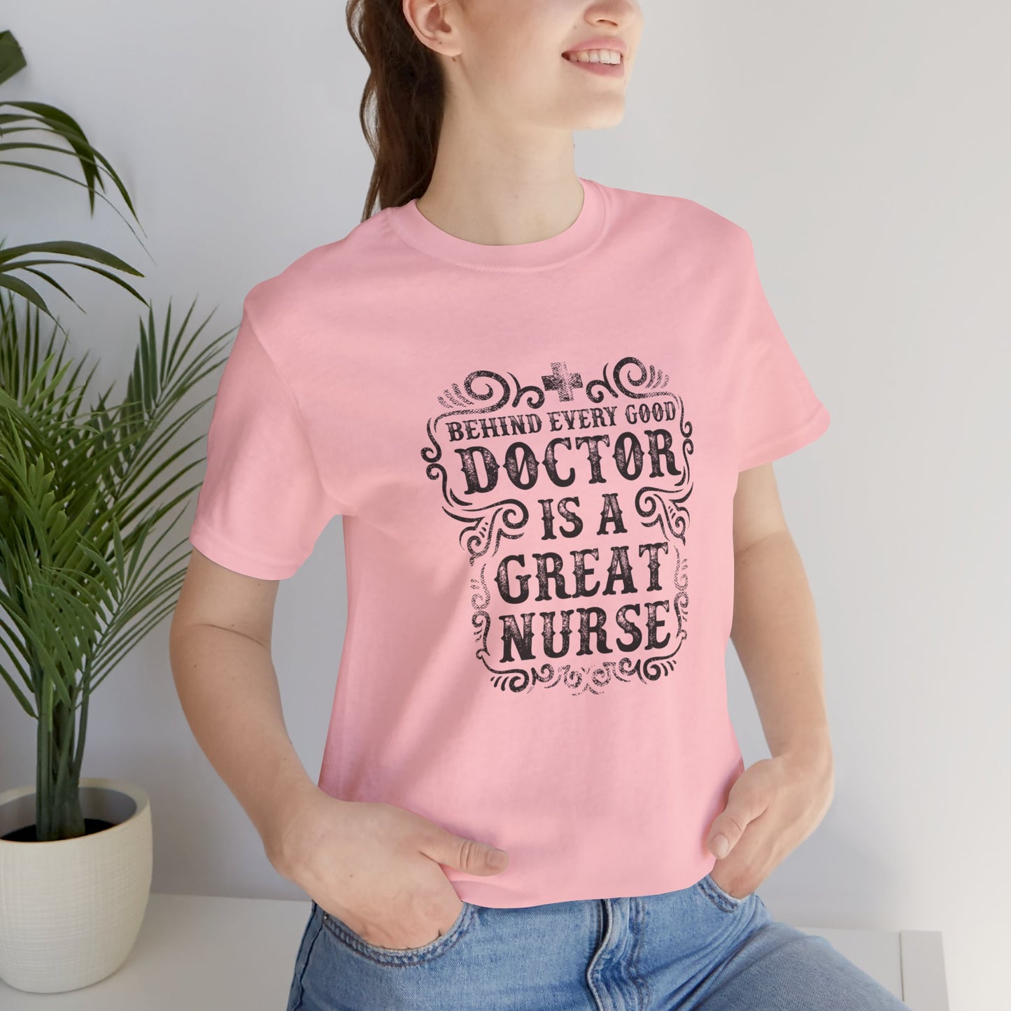 Behind Every Good Doctor Is A Great Nurse - Unisex Jersey Short Sleeve Tee