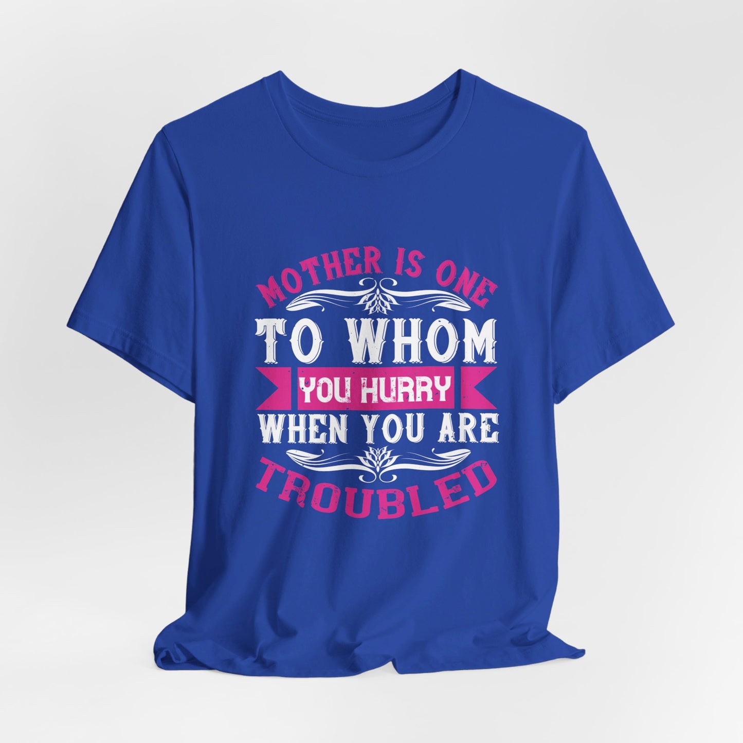 Mother Is One to Whom You Hurry When You Are Troubled - Unisex Jersey Short Sleeve Tee