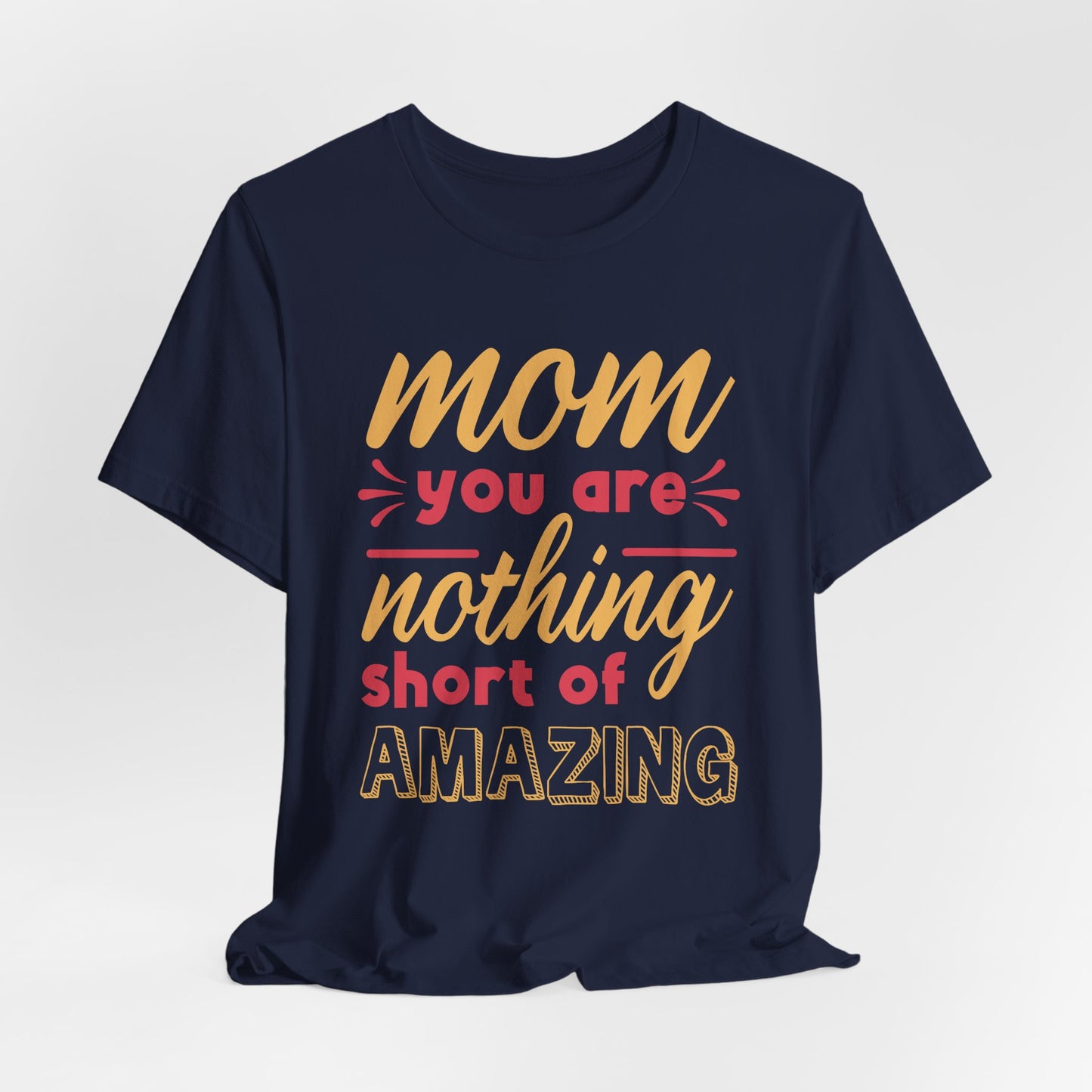 Mom, You Are Nothing Short Of Amazing - Unisex Jersey Short Sleeve Tee - 13044