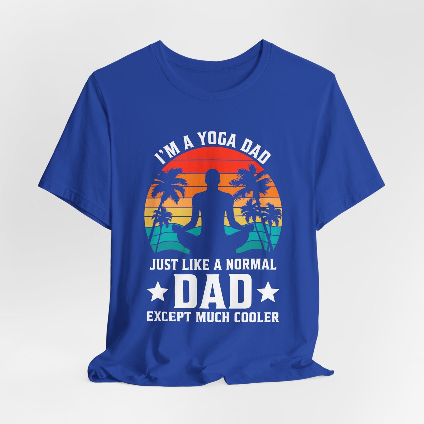 I'm A Yoga Dad, Just Like A normal Dad Except Much Cooler - Unisex Jersey Short Sleeve Tee