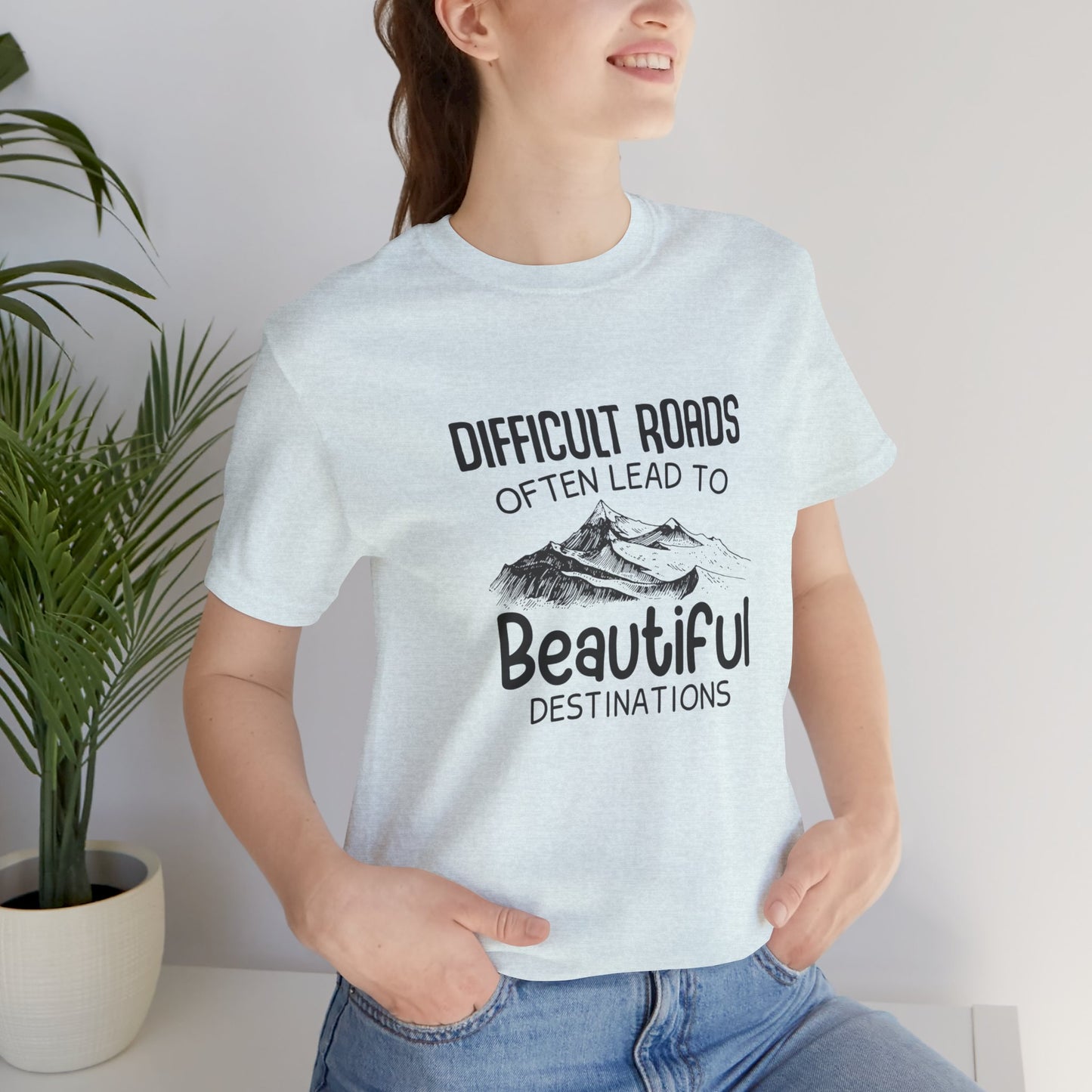 Motivational:  Difficult Roads Often Lead To Beautiful Destinations - Unisex Jersey Short Sleeve Tee