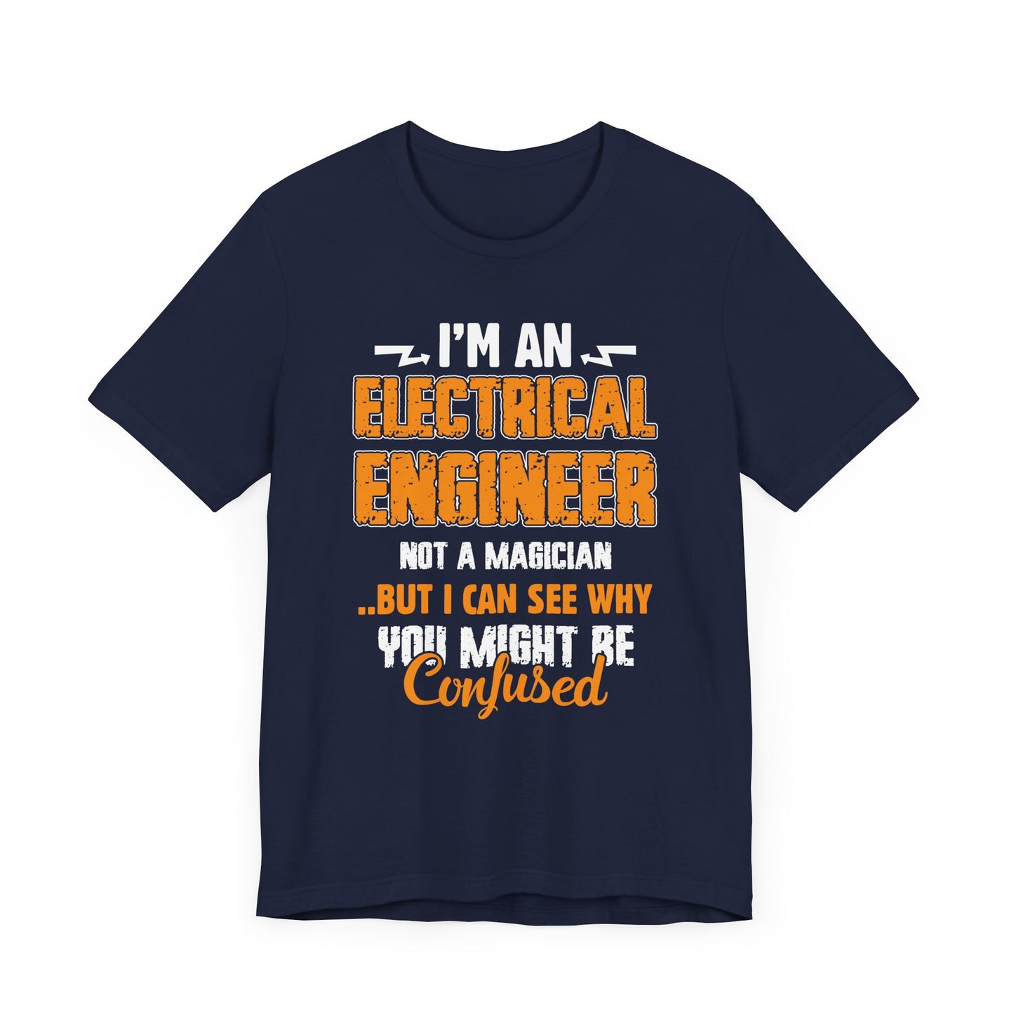 I'm An Electrical Engineer, Not An Magician...But I Can See why You Might Be Confused - Unisex Jersey Short Sleeve Tee - 13539