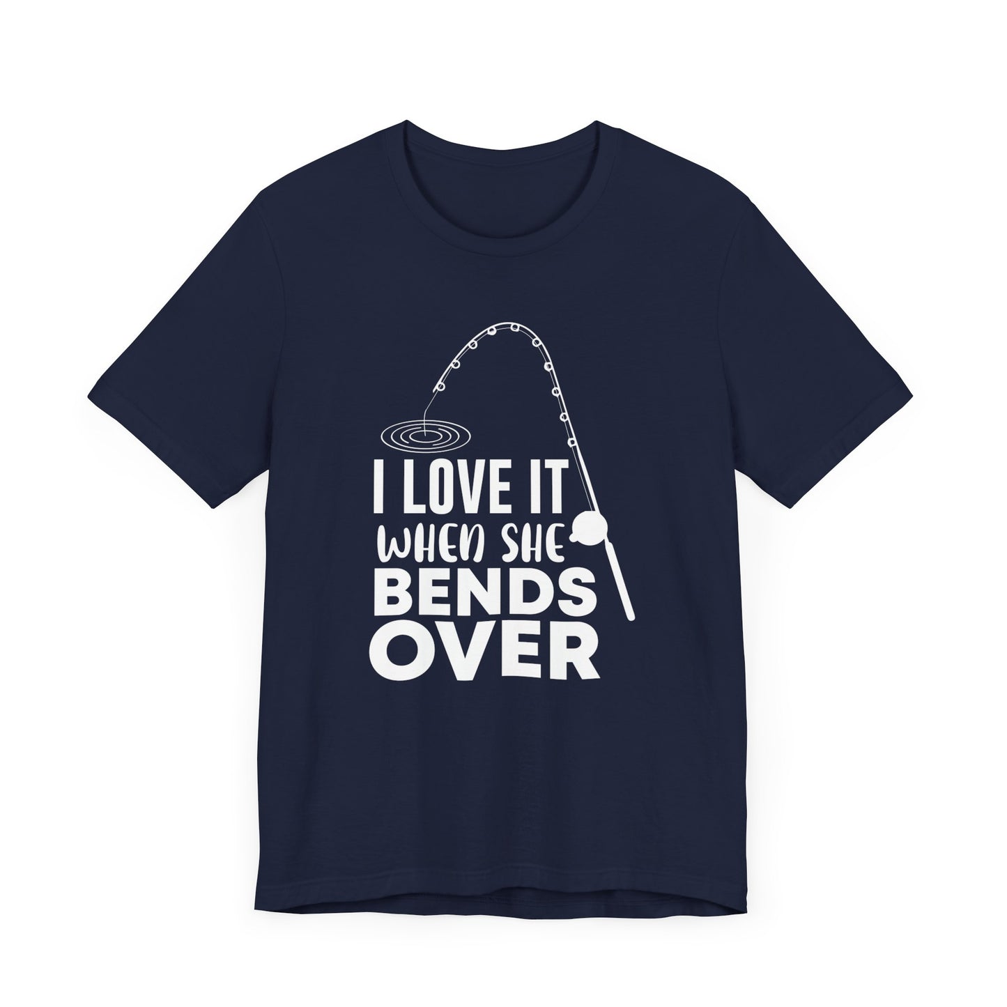 I Love It When She Bends Over - Unisex Jersey Short Sleeve Tee